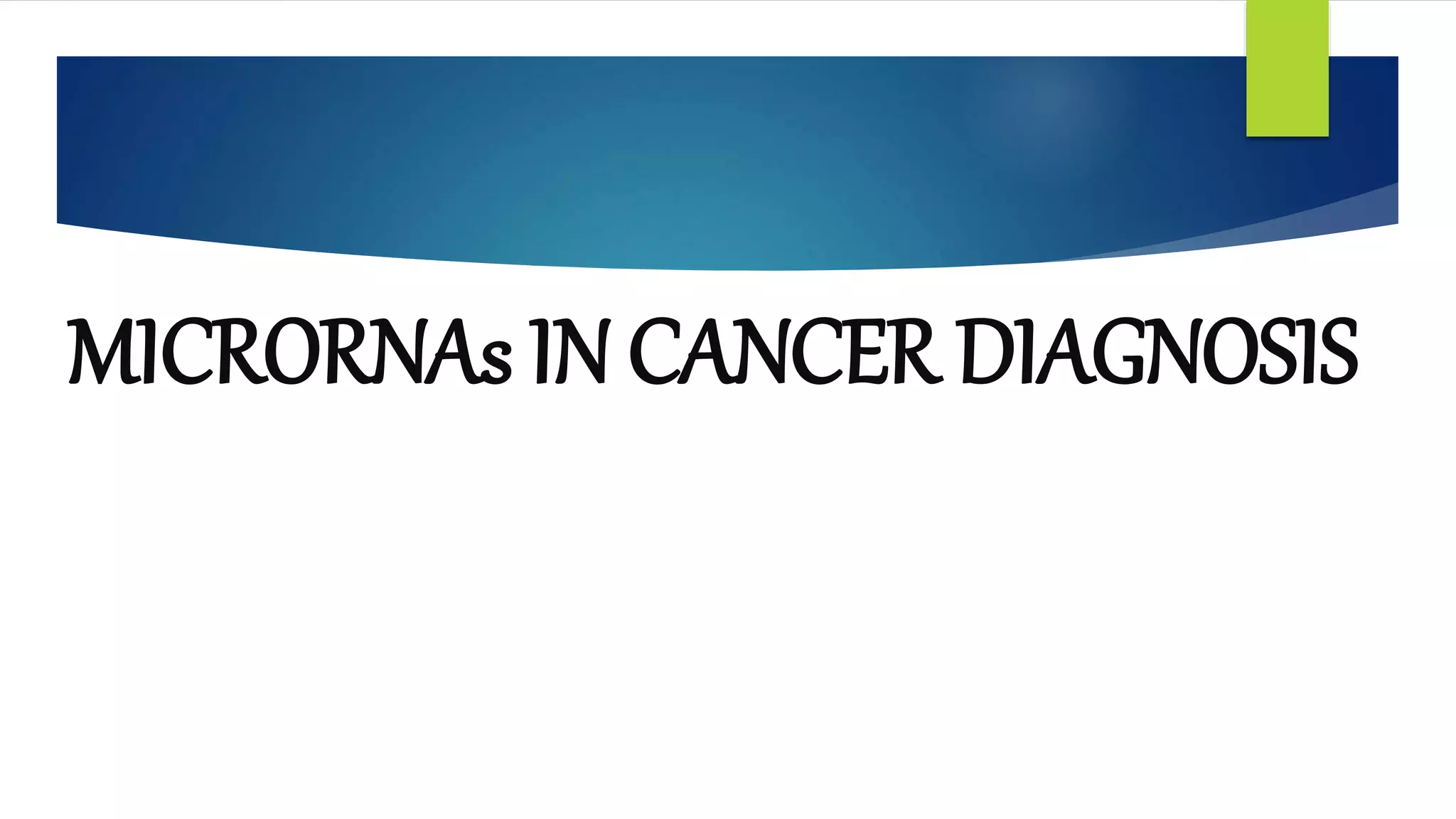 MICRORNAs IN CANCER DIAGNOSIS
 