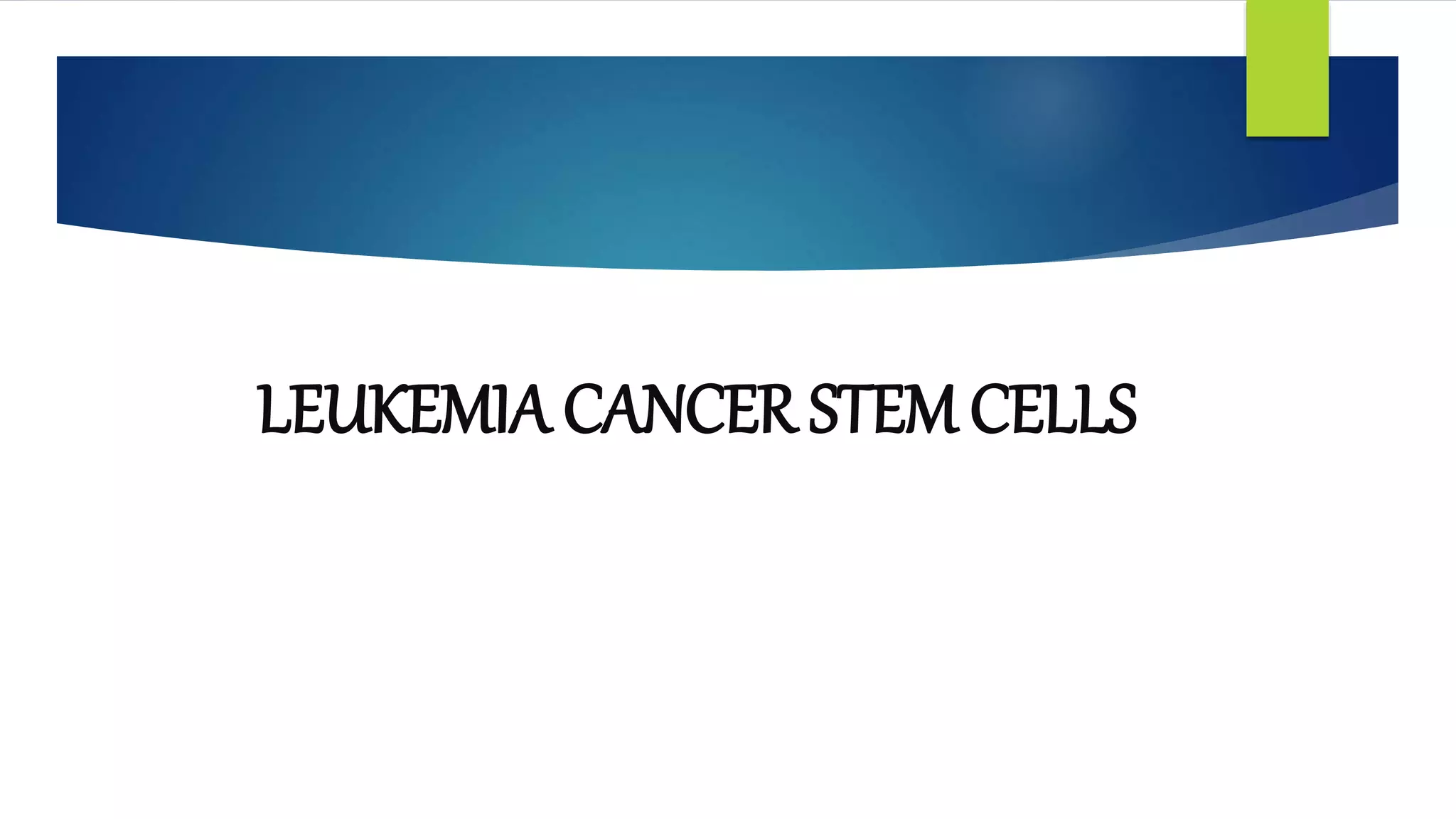 LEUKEMIA CANCER STEM CELLS
 