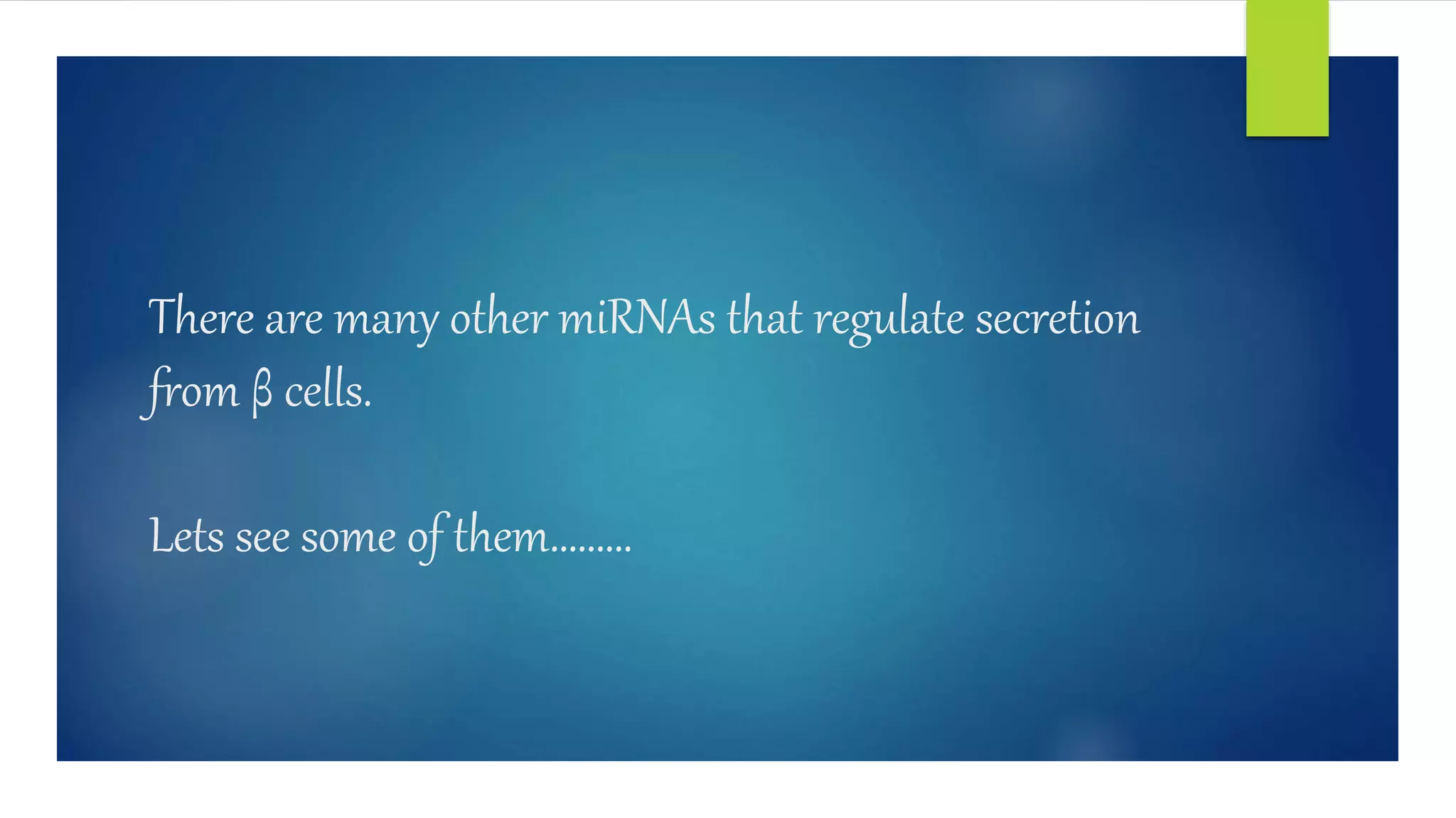 There are many other miRNAs that regulate secretion
from β cells.
Lets see some of them………
 
