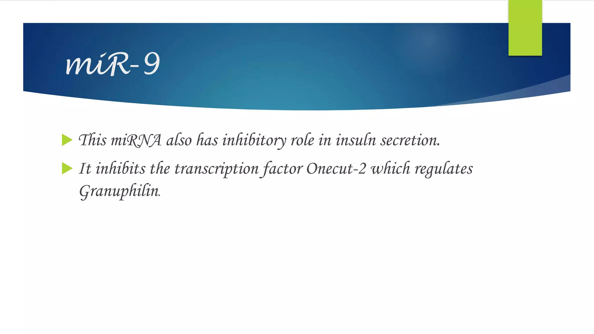miR-9
 This miRNA also has inhibitory role in insuln secretion.
 It inhibits the transcription factor Onecut-2 which regulates
Granuphilin.
 