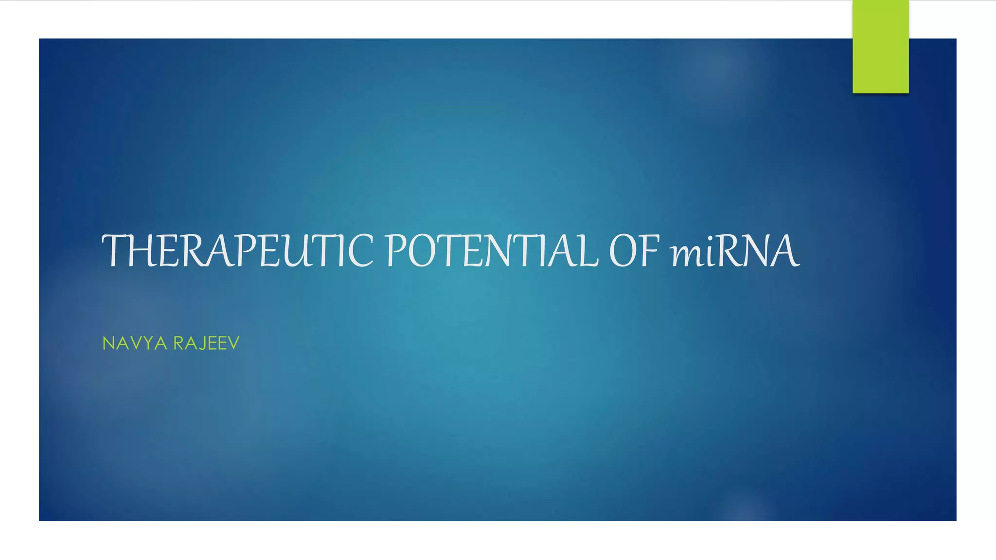 THERAPEUTIC POTENTIAL OF miRNA
NAVYA RAJEEV
 