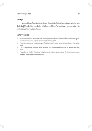 àÇªÈÒÊµÃ·¹ÂØ¤ 2553
          Ñ                                                                                                    93

º·ÊÃØ»
           ¨Ò¡¡Ã³ÕÈ¡ÉÒ·Õä´ŒÂ¡µÑÇÍÂ‹Ò§ÁÒ¢ŒÒ§µŒ¹ ÁÕËÅÒÂ»˜¨¨ÑÂ·Õ·ÒãËŒà¡Ô´¤ÇÒÁ¼Ô´¾ÅÒ´ã¹ºÃÔËÒÃÂÒ
                   Ö    è                                    è í
©Õ´´Ñ§¹Ñ¹¼Ù··ÒË¹ŒÒ·ÕºÃÔËÒÃÂÒ©Õ´¨Ö§¨íÒà»š¹µŒÍ§·ÃÒºÇÔ¸¡ÒÃºÃÔËÒÃÂÒ·ÕàËÁÒÐÊÁ¢Í§ÂÒáµ‹ÅÐª¹Ô´
        é Œ Õè í     è                               Õ                è
à¾×ÍãËŒ¼»ÇÂä´ŒÃº¤ÇÒÁ»ÅÍ´ÀÑÂÊÙ§ÊØ´
   è     ÙŒ †    Ñ

àÍ¡ÊÒÃÍŒÒ§ÍÔ§
1.   ¸Ô´Ò ¹Ô§ÊÒ¹¹·, ÊØÇ²¹Ò ¨ØÌÒÇÑ²¹·Å, »ÃÕªÒ Á¹·¡Ò¹µÔ¡Å. ºÃÃ³Ò¸Ô¡ÒÃ. ¡ÒÃºÃÔËÒÃÂÒà¾×Í¤ÇÒÁ»ÅÍ´ÀÑÂ¢Í§¼Ù»ÇÂ.
                        Ñ                                 Ø                               è                  Œ †
     ¡ÃØ§à·¾ÁËÒ¹¤Ã: ÊÁÒ¤ÁàÀÊÑª¡ÃÃÁâÃ§¾ÂÒºÒÅ (»ÃÐà·Èä·Â); 2552.
2.   Trissel LA. Handbook on injectable drugs. 15th ed. Bethesda: American Society of Health-System Pharmacists;
     2009.
3.   Lacy C., Armstrong LL, Goldman MP, et al, editors. Drug information handbook. 19th ed. Hudson: Lexi-Comp;
     2010.
4.   Phelps SJ, Hak EB, Crill CM, editors. Teddy bear book: pediatric injectable drugs. 8th ed. Bethesda: American
     Society of Health-System Pharmacists; 2007.
 