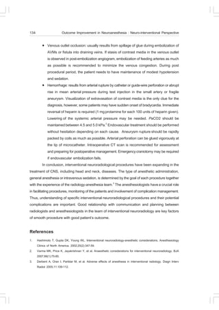 134                      Outcome Improvement in Neuroanesthesia : Neuro-interventional Perspective

         !     Venous outlet occlusion: usually results from spillage of glue during embolization of
               AVMs or fistula into draining veins. If stasis of contrast media in the venous outlet
               is observed in post-embolization angiogram, embolization of feeding arteries as much
               as possible is recommended to minimize the venous congestion. During post
               procedural period, the patient needs to have maintenance of modest hypotension
               and sedation.
           ! Hemorrhage: results from arterial rupture by catheter or guide-wire perforation or abrupt
               rise in mean arterial pressure during test injection in the small artery or fragile
               aneurysm. Visualization of extravasation of contrast media is the only clue for the
               diagnosis, however, some patients may have sudden onset of bradycardia. Immediate
               reversal of heparin is required (1 mg protamine for each 100 units of heparin given).
               Lowering of the systemic arterial pressure may be needed. PaCO2 should be
               maintained between 4.5 and 5.0 kPa.2 Endovascular treatment should be performed
               without hesitation depending on each cause. Aneurysm rupture should be rapidly
               packed by coils as much as possible. Arterial perforation can be glued vigorously at
               the tip of microcatheter. Intraoperative CT scan is recommended for assessment
               and preparing for postoperative management. Emergency craniotomy may be required
               if endovascular embolization fails.
           In conclusion, interventional neuroradiological procedures have been expanding in the
treatment of CNS, including head and neck, diseases. The type of anesthetic administration,
general anesthesia or intravenous sedation, is determined by the goal of each procedure together
with the experience of the radiology-anesthesia team.3 The anesthesiologists have a crucial role
in facilitating procedures, monitoring of the patients and involvement of complication management.
Thus, understanding of specific interventional neuroradiological procedures and their potential
complications are important. Good relationship with communication and planning between
radiologists and anesthesiologists in the team of interventional neuroradiology are key factors
of smooth procedure with good patient’s outcome.

References
1.    Hashimoto T, Gupta DK, Young WL. Interventional neuroradiology-anesthetic considerations. Anesthesiology
      Clinics of North America. 2002;20(2):347-59.
2.    Varma MK, Price K, Jayakrishnan Y, et al. Anaesthetic considerations for interventional neuroradiology. BJA
      2007;99(1):75-85.
3.    Derbent A, Oran I, Parildar M, et al. Adverse effects of anesthesia in interventional radiology. Diagn Interv
      Radiol 2005;11:109-112.
 