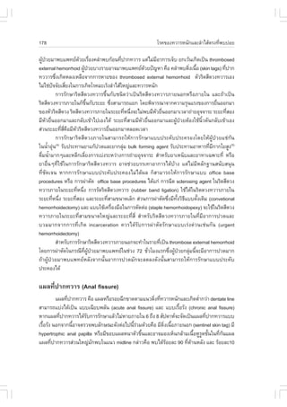 178                                                      âÃ¤¢Í§·ÇÒÃË¹Ñ¡áÅÐÅíÒäÊŒµÃ§·Õè¾ºº‹ÍÂ

¼Ù»ÇÂÁÒ¾ºá¾·Â´ÇÂàÃ×Í§¤ÅíÒ¾º¡ŒÍ¹·Õ»Ò¡·ÇÒÃ áµ‹äÁ‹ÁÍÒ¡ÒÃà¨çº Â¡àÇŒ¹à¡Ô´à»š¹ thrombosed
   Œ †                       Œ è                 è             Õ
external hemorrhoid ¼Ù»ÇÂºÒ§ÃÒÂÍÒ¨ÁÒ¾ºá¾·Â´ÇÂ»˜­ËÒ ¤×Í ¤ÅíÒ¾ºµÔ§à¹×Í (skin tags) ·Õ»Ò¡
                                Œ †                       Œ                 è é             è
·ÇÇÒÃ«Ö§à¡Ô´ËÅ§àËÅ×Í¨Ò¡¡ÒÃËÒÂ¢Í§ thrombosed external hemorrhoid µÑÇÃÔ´ÊÕ´Ç§·ÇÒÃàÍ§
              è
äÁ‹ãª‹»¨¨ÑÂàÊÕÂ§ã¹¡ÒÃà¡Ô´âÃ¤ÁÐàÃç§ÅíÒäÊŒãË­‹áÅÐ·ÇÒÃË¹Ñ¡
            ˜        è
              ¡ÒÃÃÑ¡ÉÒÃÔ´ÊÕ´Ç§·ÇÒÃ¢Öé¹¡Ñºª¹Ô´Ç‹Òà»š¹ÃÔ´ÊÕ´Ç§·ÇÒÃÀÒÂ¹Í¡ËÃ×ÍÀÒÂã¹ áÅÐ¶ŒÒà»š¹
ÃÔ´ÊÕ´Ç§·ÇÒÃÀÒÂã¹¡ç¢¹¡ÑºÃÐÂÐ «Ö§ÊÒÁÒÃ¶áÂ¡ â´Â¾Ô¨ÒÃ³Ò¨Ò¡¤ÇÒÁÃØ¹áÃ§¢Í§¡ÒÃÂ×¹ÍÍ¡ÁÒ
                                     Öé      è                                            è
¢Í§ËÑÇÃÔ´ÊÕ´Ç§ ÃÔ´ÊÕ´Ç§·ÇÒÃÀÒÂã¹ÃÐÂÐ·ÕË¹Ö§¨ÐäÁ‹¾ºÁÕËÇÂ×¹ÍÍ¡ÁÒàÇÅÒ¶‹ÒÂÍØ¨¨ÒÃÐ ÃÐÂÐ·ÕÊÍ§
                                                     è è      Ñ è                             è
ÁÕËÇÂ×¹ÍÍ¡ÁÒáÅÐ¡ÅÑºà¢ŒÒä»àÍ§ä´Œ ÃÐÂÐ·ÕÊÒÁÁÕËÇÂ×¹ÍÍ¡ÁÒáÅÐ¼Ù»ÇÂµŒÍ§ãªŒ¹Ç´Ñ¹¡ÅÑºà¢ŒÒàÍ§
       Ñ è                                            è  Ñ è            Œ †        Ôé
Ê‹Ç¹ÃÐÂÐ·ÕÊ¤ÍÁÕËÇÃÔ´ÊÕ´Ç§·ÇÒÃÂ×¹ÍÍ¡ÁÒµÅÍ´àÇÅÒ
                 è Õè × Ñ                  è
              ¡ÒÃÃÑ¡ÉÒÃÔ´ÊÕ´Ç§ÀÒÂã¹ÊÒÁÒÃ¶ãËŒ¡ÒÃÃÑ¡ÉÒáºº»ÃÐ¤Ñº»ÃÐ¤ÃÍ§â´ÂãËŒ¼ÙŒ»†ÇÂáª‹¡Œ¹
ã¹¹éÒÍØ¹(4) ÃÑº»ÃÐ·Ò¹ÂÒá¡Œ»Ç´áÅÐÂÒ¡ÅØÁ bulk forming agent ÃÑº»ÃÐ·Ò¹ÍÒËÒÃ·ÕÁ¡Ò¡ãÂÊÙ§(5)
        í ‹                                        ‹                                  è Õ
´×Á¹éÒÁÒ¡æáÅÐËÅÕ¡àÅÕÂ§¡ÒÃàº‹§ÃÐËÇ‹Ò§¡ÒÃ¶‹ÒÂÍØ¨¨ÒÃÐ ÊíÒËÃÑºÂÒàË¹çºáÅÐÂÒ·Òà©¾ÒÐ·Õè ËÃ×Í
  è í                              è
ÂÒÍ×è¹æ·ÕèãªŒã¹¡ÒÃÃÑ¡ÉÒÃÔ´ÊÕ´Ç§·ÇÒÃ ÍÒ¨ª‹ÇÂºÃÃà·ÒÍÒ¡ÒÃä´ŒºŒÒ§ áµ‹äÁ‹ÁÕËÅÑ¡°Ò¹Ê¹ÑºÊ¹Ø¹
·ÕèªÑ´à¨¹ ËÒ¡¡ÒÃÃÑ¡ÉÒáºº»ÃÐ¤Ñº»ÃÐ¤Í§äÁ‹ä´Œ¼Å ¡çÊÒÁÒÃ¶ãËŒ¡ÒÃÃÑ¡ÉÒáºº office base
procedures ËÃ×Í ¡ÒÃ¼‹ÒµÑ´ office base procedures ä´Œá¡‹ ¡ÒÃ©Õ´ sclerosing agent ã¹ÃÔ´ÊÕ´Ç§
·ÇÒÃÀÒÂã¹ÃÐÂÐ·ÕË¹Ö§ ¡ÒÃÃÑ´ÃÔ´ÊÕ´Ç§·ÇÒÃ (rubber band ligation) ãªŒä´Œã¹ÃÔ´´Ç§·ÇÒÃÀÒÂã¹
                            è è
ÃÐÂÐ·ÕË¹Ö§ ÃÐÂÐ·ÕÊÍ§ áÅÐÃÐÂÐ·ÕÊÒÁ¢¹Ò´àÅç¡ Ê‹Ç¹¡ÒÃ¼‹ÒµÑ´«Ö§ÁÕ·§ÇÔ¸áºº´Ñ§à´ÔÁ (convetional
           è è            è              è                         è Ñé Õ        é
hemorrhoidectomy) áÅÐ áººãªŒà¤Ã×Í§Á×Íã¹¡ÒÃµÑ´µ‹Í (staple hemorrhoidopexy) ¨ÐãªŒã¹ÃÔ´ÊÕ´Ç§
                                               è
·ÇÒÃÀÒÂã¹ÃÐÂÐ·ÕèÊÒÁ¢¹Ò´ãË­‹áÅÐÃÐÂÐ·ÕèÊÕè ÊíÒËÃÑºÃÔ´ÊÕ´Ç§·ÇÒÃÀÒÂã¹·ÕèÁÕÍÒ¡ÒÃ»Ç´áÅÐ
ºÇÁÁÒ¡¨Ò¡¡ÒÃ·Õèà¡Ô´ incarceration ¤ÇÃä´ŒÃÑº¡ÒÃ¼‹ÒµÑ´ÃÑ¡ÉÒáººàÃ‹§´‹Ç¹àª‹¹¡Ñ¹ (urgent
hemorrhoidectomy)
              ÊíÒËÃÑº¡ÒÃÃÑ¡ÉÒÃÔ´ÊÕ´Ç§·ÇÒÃÀÒÂ¹Í¡¨Ð·íÒã¹ÃÒÂ·Õà»š¹ thrombose external hemorrhoid
                                                                 è
â´Â¡ÒÃ¼‹ÒµÑ´ã¹¡Ã³Õ·¼»ÇÂÁÒ¾ºá¾·Âã¹ª‹Ç§ 72 ªÑÇâÁ§áÃ¡«Ö§¼Ù»ÇÂ¡ÅØÁ¹Õ¨ÐÁÕÍÒ¡ÒÃ»Ç´ÁÒ¡
                                 Õè ÙŒ †                    è       è Œ †    ‹ é
¶ŒÒ¼ÙŒ»†ÇÂÁÒ¾ºá¾·ÂËÅÑ§¨Ò¡¹Ñé¹ÍÒ¡ÒÃ»Ç´ÁÑ¡¨ÐÅ´Å§´Ñ§¹Ñé¹ÊÒÁÒÃ¶ãËŒ¡ÒÃÃÑ¡ÉÒáºº»ÃÐ¤Ñº
»ÃÐ¤Í§ä´Œ

á¼Å·Õè»Ò¡·ÇÒÃ (Anal fissure)
         á¼Å·Õ»Ò¡·ÇÒÃ ¤×Í á¼ÅËÃ×ÍÃÍÂ©Õ¡¢Ò´µÒÁá¹Ç´Ô§·Õ·ÇÒÃË¹Ñ¡áÅÐà¡Ô´µèÒ¡Ç‹Ò dentate line
              è                                     è è                  í
ÊÒÁÒÃ¶áº‹§ä´Œà»š¹ áººà©ÕÂº¾ÅÑ¹ (acute anal fissure) áÅÐ áººàÃ×ÍÃÑ§ (chronic anal fissure)
                                                              é
ËÒ¡á¼Å·Õ»Ò¡·ÇÒÃä´ŒÃº¡ÒÃÃÑ¡ÉÒáÅŒÇäÁ‹ËÒÂÀÒÂã¹ 6 ¶Ö§ 8 ÊÑ»´ÒË¨Ð¨Ñ´à»š¹á¼Å·Õ»Ò¡·ÇÒÃáºº
           è         Ñ                                                     è
àÃ×ÍÃÑ§ ¹Í¡¨Ò¡¹ÕÍÒ¨µÃÇ¨¾ºÅÑ¡É³Ð´Ñ§µ‹Íä»¹ÕÃÇÁ´ŒÇÂ¤×Í ÁÕµ§à¹×ÍÀÒÂ¹Í¡ (sentinel skin tag) ÁÕ
   é            é                         é‹            Ôè é
hypertrophic anal papilla ËÃ×ÍÁÕ¢Íºá¼ÅË¹ÒµÑÇ¢Ö¹áÅÐÍÒ¨ÁÍ§àËç¹¡ÅŒÒÁà¹×ÍËÙÃ´ªÑ¹ã¹·Õ¡¹á¼Å
                                              é                        é Ù é     è Œ
á¼Å·Õ»Ò¡·ÇÒÃÊ‹Ç¹ãË­‹Á¡¾ºã¹á¹Ç midline ¡Å‹ÒÇ¤×Í ¾ºä´ŒÃÍÂÅÐ 90 ·Õ´Ò¹ËÅÑ§ áÅÐ ÃŒÍÂÅÐ10
       è                 Ñ                                Œ        è Œ
 