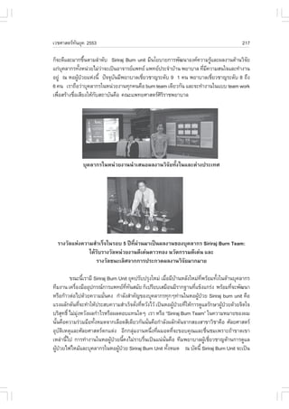 àÇªÈÒÊµÃ·¹ÂØ¤ 2553
          Ñ                                                                               217

¡ç¨Ð´ÕáÅÐÁÒ¡¢Ö¹µÒÁÅíÒ´Ñº Siriraj Burn unit ÁÕ¹âÂºÒÂ¡ÒÃ¾Ñ²¹ÒÍ§¤¤ÇÒÁÃÙáÅÐ¼Å§Ò¹´ŒÒ¹ÇÔ¨Â
                 é                                                     Œ            Ñ
á¡‹º¤ÅÒ¡Ã·Ñ§Ë¹‹ÇÂäÁ‹ÇÒ¨Ðà»š¹ÍÒ¨ÒÃÂá¾·Â á¾·Â»ÃÐ¨íÒºŒÒ¹ ¾ÂÒºÒÅ ·ÕÁ¤ÇÒÁÊ¹ã¨áÅÐ·íÒ§Ò¹
     Ø        é        ‹                                           è Õ
ÍÂÙ‹ ³ ËÍ¼Ù»ÇÂáË‹§¹Õé »˜¨¨Øº¹ÁÕ¾ÂÒºÒÅàªÕÂÇªÒ­ÃÐ´Ñº 9 1 ¤¹ ¾ÂÒºÒÅàªÕÂÇªÒ­ÃÐ´Ñº 8 ¶Ö§
             Œ †            Ñ           è                                è
6 ¤¹ àÃÒ¶×ÍÇ‹ÒºØ¤ÅÒ¡Ãã¹Ë¹‹ÇÂ§Ò¹·Ø¡¤¹¤×Í burn team à´ÕÂÇ¡Ñ¹ áÅÐ¨Ð·íÒ§Ò¹ã¹áºº team work
à¾×ÍÊÃŒÒ§ª×ÍàÊÕÂ§ãËŒ¡ºÊ¶ÒºÑ¹¤×Í ¤³Ðá¾·ÂÈÒÊµÃÈÃÃÒª¾ÂÒºÒÅ
   è       è         Ñ                           ÔÔ




              ºØ¤ÅÒ¡Ãã¹Ë¹‹ÇÂ§Ò¹¹íÒàÊ¹Í¼Å§Ò¹ÇÔ¨ÑÂ·Ñé§ã¹áÅÐµ‹Ò§»ÃÐà·È




  ÃÒ§ÇÑÅáË‹§¤ÇÒÁÊíÒàÃç¨ã¹ÃÍº 5 »‚·Õè¼‹Ò¹ÁÒà»š¹¼Å§Ò¹¢Í§ºØ¤ÅÒ¡Ã Siriraj Burn Team:
               ä´ŒÃÑºÃÒ§ÇÑÅË¹‹ÇÂ§Ò¹´Õà´‹¹´ÒÇ·Í§ ¹ÇÑµ¡ÃÃÁ´Õà´‹¹ áÅÐ
                  ÃÒ§ÇÑÅª¹ÐàÅÔÈ¨Ò¡¡ÒÃ»ÃÐ¡Ç´¼Å§Ò¹ÇÔ¨ÂÁÒ¡ÁÒÂ
                                                      Ñ

          ¢³Ð¹ÕàÃÒÁÕ Siriraj Burn Unit ÂØ¤»ÃÑº»ÃØ§ãËÁ‹ àÁ×ÍÁÕºÒ¹ËÅÑ§ãËÁ‹·¾ÃŒÍÁ·Ñ§ã¹´ŒÒ¹ºØ¤ÅÒ¡Ã
                   é                                        è Œ           Õè     é
·ÕÁ§Ò¹ à¤Ã×Í§Á×ÍÍØ»¡Ã³¡ÒÃá¾·Â··¹ÊÁÑÂ ¡çà»ÃÕÂºàÊÁ×Í¹ÁÕÃÒ¡°Ò¹·Õá¢ç§á¡Ã‹§ ¾ÃŒÍÁ·Õ¨Ð¾Ñ²¹Ò
            è                         Õè Ñ                            è                è
ËÃ×Í¡ŒÒÇµ‹Íä»´ŒÇÂ¤ÇÒÁÁÑ¹¤§ ¡íÒÅÑ§ÊíÒ¤Ñ­¢Í§ºØ¤ÅÒ¡Ã·Ø¡æ·‹Ò¹ã¹ËÍ¼Ù»ÇÂ Siriraj burn unit ¤×Í
                           è                                            Œ †
áÃ§¼ÅÑ¡´Ñ¹·Õ¨Ð·íÒãËŒ»ÃÐÊº¤ÇÒÁÊíÒàÃç¨´Ñ§·ÕËÇÑ§äÇŒ à»š¹ËÍ¼Ù»ÇÂ·ÕãËŒ¡ÒÃ´ÙáÅÃÑ¡ÉÒ¼Ù»ÇÂ´ŒÇÂ¨Ôµã¨
                 è                         è è                 Œ † è               Œ †
ºÃÔÊ·¸Ôì äÁ‹Á§ËÇÑ§¼Å¡íÒäÃËÃ×Í¼ÅµÍºá·¹ã´æ àÃÒ ËÃ×Í “Siriraj Burn Team” ã¹¤ÇÒÁËÁÒÂ¢Í§¼Á
      Ø       Ø‹
¹Ñ¹¤×Í¤ÇÒÁÃ‹ÇÁÁ×Í·Ñ§ËÁ´¨Ò¡àÅ×Í´ÊÕà´ÕÂÇ¡Ñ¹¹Ñ¹¤×Í¡íÒÅÑ§¼ÅÑ¡´Ñ¹¨Ò¡ÊÍ§ÊÒ¢ÒÇÔªÒ¤×Í ÈÑÅÂÈÒÊµÃ
   é                 é                           è
ÍØºÑµÔàËµØáÅÐÈÑÅÂÈÒÊµÃµ¡áµ‹§ ÍÕ¡¡ÅØ‹Á§Ò¹Ë¹Öè§·Õè¼ÁÍ´·Õè¨Ð¢Íº¤Ø³áÅÐª×è¹ªÁà¾ÃÒÐ¶ŒÒ¢Ò´à¢Ò
àËÅ‹Ò¹Õä» ¡ÒÃ·íÒ§Ò¹ã¹ËÍ¼Ù»ÇÂ¹Õ¤§äÁ‹ÃÒºÃ×¹à»š¹á¹‹¹¹¤×Í ·ÕÁ¾ÂÒºÒÅ¼ÙàªÕÂÇªÒ­´ŒÒ¹¡ÒÃ´ÙáÅ
        é                     Œ † é            è         Ñè                  Œ è
¼Ù»ÇÂä¿äËÁŒáÅÐºØ¤ÅÒ¡Ãã¹ËÍ¼Ù»ÇÂ Siriraj Burn Unit ·Ñ§ËÁ´ ³ ºÑ´¹Õé Siriraj Burn Unit ¨Ðà»š¹
  Œ †                             Œ †                        é
 