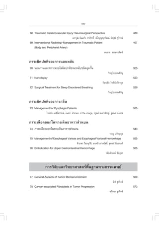 xxv

68 Traumatic Cerebrovascular Injury: Neurosurgical Perspective                                     489
                                       àÍ¡ÇØ²Ô ¨Ñ¹á¡ŒÇ, ·ÇÕÈ¡´Ôì àÍ×ÍºØ­­ÒÇÑ²¹, ÍÑ­ªÅÕ ªÙâÃ¨¹
                                                            Ñ       é
69 Interventional Radiology Management in Traumatic Patient                                        497
   (Body and Peripheral Artery)
                                                                          ÊÁÃÒª ¸ÃÃÁ¸ÃÇÑ²¹

ÀÒÇÐ¼Ô´»¡µÔ¢Í§¡ÒÃ¹Í¹ËÅÑº
70 ¹Í¹¡Ã¹áÅÐÀÒÇÐËÒÂã¨¼Ô´»¡µÔ¢³ÐËÅÑºª¹Ô´ÍØ´¡Ñ¹
                                            é                                                      505
                                                                              ÇÔª­ ºÃÃ³ËÔÃ­
                                                                                           Ñ
71 Narcolepsy                                                                                      523
                                                                        ÇÑ²¹ªÑÂ âªµÔ¹ÂÇÑµÃ¡ØÅ
                                                                                     Ñ
72 Surgical Treatment for Sleep Disordered Breathing                                               529
                                                                              ÇÔª­ ºÃÃ³ËÔÃ­
                                                                                           Ñ


ÀÒÇÐ¼Ô´»¡µÔ¢Í§¡ÒÃ¡Å×¹
73 Management for Dysphagia Patients                                                               535
             âª¤ªÑÂ àÁ¸ÕäµÃÃÑµ¹, à¹µÃÒ ºÑÇ¡¹¡, ÀÒÇÔ¹ à¡É¡ØÅ, ÇÃØµÁ ¾§ÈÒ¾Ôª­, ÊØ¹¹· Í§ÍÒ¨
                                                                                   Ñ

ÀÒÇÐàÅ×Í´ÍÍ¡ã¹·Ò§à´Ô¹ÍÒËÒÃÊ‹Ç¹º¹
74 ÀÒÇÐàÅ×Í´ÍÍ¡ã¹·Ò§à´Ô¹ÍÒËÒÃÊ‹Ç¹º¹                                                                543
                                                                               ÇÃÒÂØ »ÃÑª­¡ØÅ
75 Management of Esophageal Varices and Esophageal Variceal Hemorrhage                             555
                                            ÈÔÇÐ¾Ã äªÂ¹ØÇµ,Ô ¹¹·ÅÕ à¼‹ÒÊÇÑÊ´Ô,ì ÊØ¾¨¹ ¹ÔÁÍ¹§¤
                                                         Ñ                               è
76 Embolization for Upper Gastrointestinal Hemorrhage                                              565
                                                                           ÇÅÑÂÅÑ¡É³ ªÑÂÊÙµÃ



            ¡ÒÃÇÔ¨ÑÂáÅÐÇÔ·ÂÒÈÒÊµÃ¾×é¹°Ò¹·Ò§¡ÒÃá¾·Â
77 General Aspects of Tumor Microenvironment                                                       569
                                                                                   »‚µÔ ¸ØÇ¨Ôµµ
78 Cancer-associated .ibroblasts in Tumor Progression                                              573
                                                                                ª¹ÔµÃÒ ¸ØÇ¨Ôµµ
 