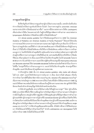268                                                                           ¡ÒÃÊÙ­àÊÕÂ¡ÒÃä´ŒÂÔ¹¨Ò¡¡ÒÃ¹íÒàÊÕÂ§àÊ×èÍÁã¹¼ÙŒ»†ÇÂà´ç¡

¡ÒÃ´ÙáÅÃÑ¡ÉÒ¼ÙŒ»†ÇÂ
                   ÊÔè§·ÕèÊíÒ¤Ñ­·Õè¨Ð·íÒãËŒÊÒÁÒÃ¶´ÙáÅÃÑ¡ÉÒ¼ÙŒ»†ÇÂä´ŒÍÂ‹Ò§àËÁÒÐÊÁ¹Ñé¹ á¾·Â¨íÒà»š¹·Õè¨ÐµŒÍ§
·íÒ¡ÒÃÇÔ¹Ô¨©ÑÂâÃ¤ä´ŒÍÂ‹Ò§¶Ù¡µŒÍ§´Ñ§ä´Œ¡Å‹ÒÇä»áÅŒÇ â´Â¡ÒÃµÃÇ¨ËÙ´ŒÇÂ pneumatic otoscope
¨ÐÊÒÁÒÃ¶ª‹ÇÂãËŒ¡ÒÃÇÔ¹Ô¨©ÑÂáÁ‹¹ÂíÒÁÒ¡¢Öé¹(5) ¹Í¡¨Ò¡¹ÕéÂÑ§¤ÇÃÊ‹§µÃÇ¨¡ÒÃä´ŒÂÔ¹ (audiogram)
à¾×Í»ÃÐàÁÔ¹¡ÒÃä´ŒÂ¹ â´Âà©¾ÒÐÍÂ‹Ò§ÂÔ§ ã¹¼Ù»ÇÂ·ÕÁ»­ËÒ¾Ñ²¹Ò¡ÒÃ´ŒÒ¹ÀÒÉÒ áÅÐÍÒ¨Ê‹§µÃÇ¨
          è                              Ô                                    è             Œ † è Õ ˜
tympanogram à¾×ÍÂ×¹ÂÑ¹¡ÒÃÇÔ¹¨©ÑÂã¹¡Ã³Õ·¡ÒÃÇÔ¹¨©ÑÂäÁ‹ª´à¨¹(5)
                                è                                  Ô                   Õè             Ô             Ñ
                   ¨Ò¡ clinical practice guideline ã¹¡ÒÃÇÔ¹¨©ÑÂáÅÐ´ÙáÅÃÑ¡ÉÒÀÒÇÐ AOM â´Â American    Ô
Academy of Pediatrics áÅÐ American Academy of .amily Physicians(6) ä´Œá¹Ð¹íÒãËŒ»ÃÐàÁÔ¹
ÍÒ¡ÒÃ»Ç´áÅÐãËŒÂÒºÃÃà·ÒÍÒ¡ÒÃ»Ç´µÒÁ¤ÇÒÁàËÁÒÐÊÁ ã¹¼Ù»ÇÂ·ÕÍÒÂØ 6 à´×Í¹ ¶Ö§ 2 »‚ ·ÕÍÒ¡ÒÃ                                     Œ † è                               è
äÁ‹ÁÒ¡ (»Ç´ËÙàÅç¡¹ŒÍÂ áÅÐÁÕä¢ŒµÒ¡Ç‹Ò 39 Í§ÈÒà«Åà«ÕÂÊ) áÅÐ¡ÒÃÇÔ¹¨©ÑÂäÁ‹ª´à¨¹ ËÃ×Í¼Ù»ÇÂÍÒÂØ
                                                                     èí                                                       Ô                Ñ        Œ †
µÑ§áµ‹ 2 »‚ ¢Ö¹ä»·Õ¡ÒÃÇÔ¹¨©ÑÂäÁ‹ª´à¨¹ ËÃ×Íä´ŒÃº¡ÒÃÇÔ¹¨©ÑÂªÑ´à¨¹ áµ‹ÁÍÒ¡ÒÃäÁ‹ÁÒ¡ ÍÒ¨ÃÑ¡ÉÒ
  é                       é        è                   Ô                  Ñ                       Ñ          Ô                           Õ
áºº´ÙÍÒ¡ÒÃ â´Â·ÕÂ§äÁ‹ãËŒÂÒµŒÒ¹¨ØÅªÕ¾ä´Œ áµ‹µÍ§á¹‹ã¨Ç‹ÒÊÒÁÒÃ¶¹Ñ´µÃÇ¨µÔ´µÒÁÍÒ¡ÒÃ¼Ù»ÇÂä´Œ
                                       è Ñ                                                      Œ                                                          Œ †
Ê‹Ç¹¼Ù»ÇÂ·ÕÁÍÒ¡ÒÃÁÒ¡ (»Ç´ËÙÁÒ¡ ËÃ×ÍÁÕä¢Œµ§áµ‹ 39 Í§ÈÒà«Åà«ÕÂÊ¢Ö¹ä») ËÃ×Íä´ŒÃº¡ÒÃÇÔ¹¨©ÑÂ
            Œ † è Õ                                                                          Ñé                                     é              Ñ           Ô
·Õª´à¨¹ ËÃ×ÍÍÒÂØ¹ÍÂ¡Ç‹Ò 6 à´×Í¹ á¹Ð¹íÒãËŒÃ¡ÉÒâ´ÂãËŒÂÒµŒÒ¹¨ØÅªÕ¾ â´ÂãËŒ amoxicillin ã¹¢¹Ò´
     è Ñ                             Œ                                                    Ñ
80-90 Á¡./¡¡./ÇÑ¹ áµ‹¶ÒÁÕÍÒ¡ÒÃÁÒ¡ á¹Ð¹íÒãËŒÂÒ»¯ÔªÇ¹Ð·Õ¤ÃÍº¤ÅØÁàª×Í Haemophilus influenzae
                                                 Œ                                                       Õ     è                  é
áÅÐ Moraxella catarrhalis ä´Œá¡‹ amoxicillin-clavulanate â´ÂµÔ´µÒÁ»ÃÐàÁÔ¹·Õè 48-72 ªÑÇâÁ§ ¶ŒÒÍÒ¡ÒÃ                                               è
äÁ‹´Õ¢Öé¹ ã¹¡ÅØ‹Á·Õèä´ŒÃÑº¡ÒÃÃÑ¡ÉÒáºº´ÙÍÒ¡ÒÃ á¹Ð¹íÒãËŒàÃÔèÁãËŒÂÒµŒÒ¹¨ØÅªÕ¾ Ê‹Ç¹¡ÅØ‹Á·Õèä´ŒÂÒ
µŒÒ¹¨ØÅªÕ¾ á¹Ð¹íÒãËŒà»ÅÕÂ¹ÂÒµŒÒ¹¨ØÅªÕ¾µÒÁ¤ÇÒÁàËÁÒÐÊÁ è
                   ¡ÒÃÃÑ¡ÉÒ¼Ù»ÇÂ OME ¹Ñ¹ ¨Ò¡ clinical practice guideline: otitis media with effusion
                                        Œ †                             é
ã¹»‚ ¾.È. 2547 á¹Ð¹íÒãËŒà½‡ÒµÔ´µÒÁÍÒ¡ÒÃà»š¹àÇÅÒ 3 à´×Í¹ ¹Ñº¨Ò¡àÃÔèÁÁÕ effusion ËÃ×ÍàÃÔèÁ
·íÒ¡ÒÃÃÑ¡ÉÒ ã¹¡Ã³Õ·äÁ‹Á¾ÂÒ¸ÔÊÀÒ¾ã´æ ¢Í§á¡ŒÇËÙ àª‹¹ retraction ËÃ×Í atelectasis ¢Í§á¡ŒÇËÙ(5)
                                               Õè Õ
à¹×Í§¨Ò¡¾ºÇ‹ÒÊ‹Ç¹ãË­‹ÀÒÇÐ OME ÊÒÁÒÃ¶ËÒÂä´ŒàÍ§ ã¹ª‹Ç§·ÕÂ§ÁÕ¡ÒÃä´ŒÂ¹º¡¾Ã‹Í§¨Ò¡ OME ÍÂÙ‹
        è                                                                                                             è Ñ                  Ô
á¹Ð¹íÒãËŒ¨´ÊÀÒ¾áÇ´ÅŒÍÁãËŒà´ç¡ÊÒÁÒÃ¶¿˜§áÅÐàÃÕÂ¹ÃÙä´ŒµÒÁ¤ÇÒÁàËÁÒÐÊÁ àª‹¹ ¾Ù´ãËŒà´ç¡ä´ŒÂ¹
                       Ñ                                                                                   Œ                                                         Ô
ªÑ´à¨¹ ËÑ¹Ë¹ŒÒà¢ŒÒËÒà´ç¡¢³Ð·Õ¾´ ãËŒà´ç¡¹Ñ§´ŒÒ¹Ë¹ŒÒ¢Í§ËŒÍ§àÃÕÂ¹    è Ù                è
                   ¡ÒÃãËŒÂÒµŒÒ¹¨ØÅªÕ¾¹Ñ¹ ÊÒÁÒÃ¶ãªŒà»š¹·Ò§àÅ×Í¡ä´Œã¹¼Ù»ÇÂºÒ§¡ÅØÁ(8) ä´Œá¡‹ ¼Ù»ÇÂ·Õà»š¹
                                                                é                                                        Œ †                 ‹       Œ † è
OME ¹Ò¹ 4 ÊÑ»´ÒË¢¹ä» ·ÕÁ¤ÇÒÁàÊÕÂ§ÊÙ§ã¹¡ÒÃà¡Ô´»˜­ËÒ¾Ñ²¹Ò¡ÒÃ´ŒÒ¹ÀÒÉÒáÅÐ¡ÒÃàÃÕÂ¹ÃÙ¨Ò¡
                                            Öé               è Õ            è                                                                                    Œ
¡ÒÃÁÕ¹Òã¹ËÙª¹¡ÅÒ§ àª‹¹ ¼Ù»ÇÂ·ÕÁ¡ÒÃÊÙ­àÊÕÂ¡ÒÃä´ŒÂ¹ÍÂÙà´ÔÁ ¼Ù»ÇÂ·ÕÁ»­ËÒ¾Ñ²¹Ò¡ÒÃ´ŒÒ¹ÀÒÉÒ
              éí            Ñé                             Œ † è Õ                                      Ô ‹               Œ † è Õ ˜
¼Ù»ÇÂÍÍ·ÔÊµÔ¡ ¼Ù»ÇÂ¡ÅØÁÍÒ¡ÒÃ´ÒÇ¹ ¼Ù»ÇÂ·ÕÁÕ craniofacial disorder ¼Ù»ÇÂ·ÕÁá¹Çâ¹ŒÁ·Õ¨Ðä´ŒÃº
    Œ †                        Œ †                 ‹                            Œ † è                                                 Œ † è Õ            è         Ñ
¡ÒÃãÊ‹·Í»ÃÑº¤ÇÒÁ´Ñ¹â´Â·ÕÂ§äÁ‹à¤Âä´ŒÂÒµŒÒ¹¨ØÅªÕ¾ÁÒ¡‹Í¹ ¼Ù»ÇÂ·ÕÁÕ recurrent OME áÅÐÁÕ¤ÇÒÁ
                 ‹                                            è Ñ                                                      Œ † è
àÊÕÂ§ÊÙ§ã¹¡ÒÃà¡Ô´»˜­ËÒ¾Ñ²¹Ò¡ÒÃ´ŒÒ¹ÀÒÉÒáÅÐ¡ÒÃàÃÕÂ¹ÃÙŒ â´Âá¹Ð¹íÒãËŒÂÒµŒÒ¹¨ØÅªÕ¾áºº single
      è
course ¹Ò¹ 10-14 ÇÑ¹(5) ¡ÒÃãªŒÂÒµŒÒ¹¨ØÅªÕ¾áÅÐÊàµÕÂÃÍÂ´¹¹ ÂÑ§äÁ‹Á¡ÒÃÈÖ¡ÉÒÇ‹ÒãªŒä´Œ¼Åã¹ÃÐÂÐ                       Ñé             Õ
ÂÒÇ ¨Ö§äÁ‹ä´Œá¹Ð¹íÒãËŒãªŒã¹¡ÒÃÃÑ¡ÉÒâ´Â·ÑÇä» ÊíÒËÃÑº antihistamine áÅÐ decongestant äÁ‹ä´Œ
                                                                                   è         (5)

¼Åã¹¡ÒÃÃÑ¡ÉÒ OME ´Ñ§¹Ñ¹¨Ö§äÁ‹ä´Œá¹Ð¹íÒãËŒãªŒ             é
 