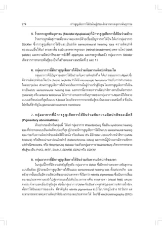 274                                     ¡ÒÃÊÙ­àÊÕÂ¡ÒÃä´ŒÂ¹ã¹¼Ù»ÇÂà´ç¡¨Ò¡ÊÒàËµØ·Ò§¾Ñ¹¸Ø¡ÃÃÁ
                                                         Ô    Œ †

        5. âÃ¤¡ÃÐ´Ù¡¾Ñ¹¸Ø¡ÃÃÁ (Skeletal dysplasias)·ÕÁ¡ÒÃÊÙ­àÊÕÂ¡ÒÃä´ŒÂ¹Ã‹ÇÁ´ŒÇÂ
                                                     è Õ                Ô
           âÃ¤¡ÃÐ´Ù¡¾Ñ¹¸Ø¡ÃÃÁ·ÕÍÒ¨ÁÒ¾ºá¾·Â´ÇÂàÃ×Í§»˜­ËÒ¡ÒÃä´ŒÂ¹ ä´Œá¡‹ ¡ÅØÁÍÒ¡ÒÃ
                                è             Œ è                 Ô        ‹
Stickler «Öè§¡ÒÃÊÙ­àÊÕÂ¡ÒÃä´ŒÂÔ¹¨Ðà»š¹ª¹Ô´ sensorineural hearing loss ¤ÇÒÁ¼Ô´»¡µÔ
¢Í§ÃÐººÍ×¹ä´Œá¡‹ ÊÒÂµÒÊÑ¹ ¨Í»ÃÐÊÒ·µÒËÅØ´ÅÍ¡ (retinal detachment) à¾´Ò¹âËÇ‹ (cleft
            è             é
palate) áÅÐ¤ÇÒÁ¼Ô´»¡µÔ¢Í§ÀÒ¾ÃÑ§ÊÕ·Õè epiphysis áÅÐ¡ÃÐ´Ù¡ÊÑ¹ËÅÑ§ ¡ÅØÁÍÒ¡ÒÃ Stickler
                                                                    ‹
à¡Ô´¨Ò¡¡ÒÃ¡ÅÒÂ¾Ñ¹¸Ø¢Í§ÂÕ¹·ÕÊÃŒÒ§¤ÍÅÅÒà¨¹ª¹Ô´·Õè 2 áÅÐ 11
                            è

       6. ¡ÅØÁÍÒ¡ÒÃ·ÕÁ¡ÒÃÊÙ­àÊÕÂ¡ÒÃä´ŒÂ¹Ã‹ÇÁ¡Ñº¤ÇÒÁ¼Ô´»¡µÔ¢Í§äµ
             ‹       è Õ               Ô
            ¡ÅØÁÍÒ¡ÒÃ·ÕÁ»­ËÒ¢Í§¡ÒÃä´ŒÂ¹Ã‹ÇÁ¡Ñº¤ÇÒÁ¼Ô´»¡µÔäµ ä´Œá¡‹ ¡ÅØÁÍÒ¡ÒÃ Alport «Ö§
               ‹          è Õ ˜               Ô                             ‹               è
ÁÕ¤ÇÒÁ¼Ô´»¡µÔ¢Í§äµà»š¹ chronic nephritis ·íÒãËŒÁÕ microscopic hematuria Ã‹ÇÁ¡Ñº¡ÒÃ·íÒ§Ò¹¢Í§
äµ¤‹ÍÂæáÂ‹Å§ Ê‹Ç¹¡ÒÃÊÙ­àÊÕÂ¡ÒÃä´ŒÂ¹¨ÐàÃÔÁÍÒ¡ÒÃàÁ×Í¼Ù»ÇÂà¢ŒÒÊÙÇÂÃØ¹ â´Â¡ÒÃÊÙ­àÊÕÂ¡ÒÃä´ŒÂ¹
                                        Ô       è    è Œ †      ŒÑ ‹                      Ô
¨Ðà»š¹áºº sensorineural hearing loss ¹Í¡¨Ò¡¹ÕéÍÒ¨¾º¤ÇÒÁ¼Ô´»¡µÔ·Ò§µÒà»š¹µŒÍ¡ÃÐ¨¡
(cataract) ËÃ×Í anterior lenticonus ä´Œ ¡ÒÃ¶‹ÒÂ·Í´·Ò§¾Ñ¹¸Ø¡ÃÃÁ¢Í§¡ÅØÁÍÒ¡ÒÃ Alport ÁÕä´ŒËÅÒÂ
                                                                     ‹
áººáµ‹·¾ºº‹ÍÂ·ÕÊ´¤×Íáºº X-linked â´Âà¡Ô´¨Ò¡¡ÒÃ¡ÅÒÂ¾Ñ¹¸Ø¢Í§ÂÕ¹¤ÍÅÅÒà¨¹ª¹Ô´·Õè 4 «Ö§à»š¹
         Õè        èØ                                                                 è
â»ÃµÕ¹·ÕÊÒ¤Ñ­ã¹ glomerular basement membrane
        èí

      7. ¡ÅØ‹ Á ÍÒ¡ÒÃ·Õè ÁÕ ¡ ÒÃÊÙ ­ àÊÕ Â ¡ÒÃä´Œ ÂÔ ¹ Ã‹ Ç Á¡Ñ º ¤ÇÒÁ¼Ô ´ »¡µÔ ¢ Í§àÁç ´ ÊÕ
(Pigmentary abnormalities)
             µÑÇÍÂ‹Ò§¢Í§âÃ¤ã¹¡ÅØÁ¹Õé ä´Œá¡‹ ¡ÅØÁÍÒ¡ÒÃ Waardenburg «Ö§à»š¹ syndromic hearing
                                ‹              ‹                    è
loss ·Õ¶ÒÂ·Í´áººÂÕ¹à´‹¹·Õ¾ºº‹ÍÂ·ÕÊ´ ¼Ù»ÇÂ¨ÐÁÕ¡ÒÃÊÙ­àÊÕÂ¡ÒÃä´ŒÂ¹áºº sensorineural hearing
         è ‹               è         èØ Œ †                     Ô
loss Ã‹ÇÁ¡Ñº¤ÇÒÁ¼Ô´»¡µÔ¢Í§àÁç´ÊÕ·¼ÇË¹Ñ§ ËÃ×ÍàÊŒ¹¼Á àª‹¹ ÁÕÅ¡É³Ð»ÍÂ¼Á¢ŒÒ§Ë¹ŒÒÊÕ¢ÒÇ (white
                                  Õè Ô                     Ñ
forelock) ËÃ×ÍÊÕ¢Í§Á‹Ò¹µÒÍ‹Í¹¼Ô´»¡µÔ (heterochromia irides) ¹Í¡¨Ò¡¹Õ¼»ÇÂÍÒ¨ÁÕ¤ÇÒÁ¾Ô¡ÒÃ
                                                                      é ÙŒ †
áµ‹¡Òà¹Ô´¢Í§á¢¹ ËÃ×Í Hirschsprung disease Ã‹ÇÁ´ŒÇÂ¡ÅØÁÍÒ¡ÒÃ Waardenburg à¡Ô´¨Ò¡¡ÒÃ¡ÅÒÂ
     í                                                 ‹
¾Ñ¹¸Ø¢Í§ÂÕ¹ PAX3, MIT., SNA12, EDNRB, EDN3 ËÃ×Í SOX10
       

       8. ¡ÅØÁÍÒ¡ÒÃ·ÕÁ¡ÒÃÊÙ­àÊÕÂ¡ÒÃä´ŒÂ¹Ã‹ÇÁ¡Ñº¤ÇÒÁ¼Ô´»¡µÔ¢Í§µÒ
             ‹       è Õ               Ô
             ã¹¡ÅØÁ¹ÕâÃ¤·ÕÁ¤ÇÒÁÊíÒ¤Ñ­·ÕÊ´¤×Í ¡ÅØÁÍÒ¡ÒÃ Usher «Ö§ÁÕ¡ÒÃ¶‹ÒÂ·Í´·Ò§¾Ñ¹¸Ø¡ÃÃÁ
                   ‹ é è Õ             èØ       ‹              è
áººÂÕ¹´ŒÍÂ ¼Ù»ÇÂ¨ÐÁÕ¡ÒÃÊÙ­àÊÕÂ¡ÒÃä´ŒÂ¹áºº sensorineural hearing loss µÑ§áµ‹áÃ¡à¡Ô´ áÅÐ
               Œ †                        Ô                               é
ËÅÑ§¨Ò¡¹Ñ¹¨ÐàÃÔÁÁÕ¤ÇÒÁ¼Ô´»¡µÔ¢Í§¨Í»ÃÐÊÒ·µÒ ·ÕàÃÕÂ¡Ç‹Ò retinitis pigmentosa «Ö§à»š¹¡ÒÃàÊ×ÍÁ
         é       è                                è                          è          è
¢Í§¨Í»ÃÐÊÒ·µÒáÅÐ¹íÒä»ÊÙÍÒ¡ÒÃÁÍ§äÁ‹àËç¹ã¹àÇÅÒ¡ÅÒ§¤×¹ ÅÒ¹ÊÒÂµÒ (visual field) á¤ºÅ§
                            ‹
¨¹¡ÃÐ·Ñ§µÒºÍ´àÁ×Íà¢ŒÒÊÙÇÂÃØ¹ ´Ñ§¹Ñ¹¡ÅØÁÍÒ¡ÒÃ Usher ¨Ö§à»š¹ÊÒàËµØÊÒ¤Ñ­¢Í§¤ÇÒÁ¾Ô¡ÒÃ«éÒ«ŒÍ¹
       è             è   ‹Ñ ‹      é ‹                            í                  í
·Ñ§¡ÒÃä´ŒÂ¹áÅÐ¡ÒÃÁÍ§àËç¹ ·ÕÊÒ¤Ñ­¤×Í retinitis pigmentosa ¨ÐÂÑ§äÁ‹»ÃÒ¡®ã¹ª‹Ç§ 10 »‚áÃ¡ áµ‹
  é        Ô                  èí
¨ÐÊÒÁÒÃ¶µÃÇ¨¾º¤ÇÒÁ¼Ô´»¡µÔªÇ§áÃ¡¢Í§¨Í»ÃÐÊÒ·µÒä´Œ â´ÂÇÔ¸Õ electroretinography (ERG)
                                 ‹
 