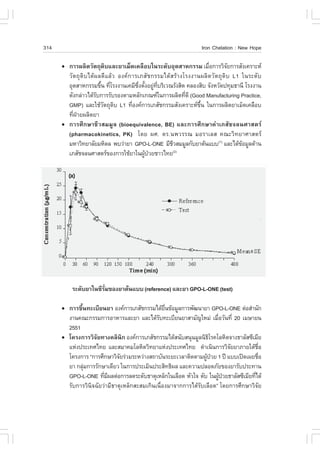 314                                                           Iron Chelation : New Hope

      ¡ÒÃ¼ÅÔµÇÑµ¶Ø´ÔºáÅÐÂÒàÁç´à¤Å×Íºã¹ÃÐ´ÑºÍØµÊÒË¡ÃÃÁ àÁ×Í¡ÒÃÇÔ¨Â¡ÒÃÊÑ§à¤ÃÒÐË
                                                               è      Ñ
      ÇÑµ¶Ø´Ôºä´Œ¼Å´ÕáÅŒÇ Í§¤¡ÒÃàÀÊÑª¡ÃÃÁä´ŒÊÃŒÒ§âÃ§§Ò¹¼ÅÔµÇÑµ¶Ø´Ôº L1 ã¹ÃÐ´Ñº
      ÍØµÊÒË¡ÃÃÁ¢Ö¹ ·ÕâÃ§§Ò¹à¤ÁÕ«§µÑ§ÍÂÙ·ºÃÔàÇ³ÃÑ§ÊÔµ ¤ÅÍ§ÊÔº ¨Ñ§ËÇÑ´»·ØÁ¸Ò¹Õ âÃ§§Ò¹
                    é è           Öè é ‹ Õè
      ´Ñ§¡Å‹ÒÇä´ŒÃº¡ÒÃÃÑºÃÍ§µÒÁËÅÑ¡à¡³±ã¹¡ÒÃ¼ÅÔµ·Õ´Õ (Good Manufacturing Practice,
                  Ñ                                  è
      GMP) áÅÐãªŒÇµ¶Ø´º L1 ·ÕÍ§¤¡ÒÃàÀÊÑª¡ÃÃÁÊÑ§à¤ÃÒÐË¢¹ ã¹¡ÒÃ¼ÅÔµÂÒàÁç´à¤Å×Íº
                     Ñ Ô       è                           Öé
      ·Õè½†ÒÂ¼ÅÔµÂÒ
      ¡ÒÃÈÖ¡ÉÒªÕÇÊÁÁÙÅ (bioequivalence, BE) áÅÐ¡ÒÃÈÖ¡ÉÒ¤‹ÒàÀÊÑª¨Å¹ÈÒÊµÃ
      (pharmacokinetics, PK) â´Â ¼È. ´Ã.¹¾ÇÃÃ³ ÁÍÃÒàÅÊ ¤³ÐÇÔ·ÂÒÈÒÊµÃ
      ÁËÒÇÔ·ÂÒÅÑÂÁËÔ´Å ¾ºÇ‹ÒÂÒ GPO-L-ONE ÁÕªÇÊÁÁÙÅ¡ÑºÂÒµŒ¹áºº(1) áÅÐä´Œ¢ÍÁÙÅ´ŒÒ¹
                                               Õ                            Œ
      àÀÊÑª¨Å¹ÈÒÊµÃ¢Í§¡ÒÃãªŒÂÒã¹¼Ù»ÇÂªÒÇä·Â
                                      Œ †      (2)




       ÃÐ´ÑºÂÒã¹«ÕÃÁ¢Í§ÂÒµŒ¹áºº (reference) áÅÐÂÒ GPO-L-ONE (test)
                   Ñè

      ¡ÒÃ¢Öé¹·ÐàºÕÂ¹ÂÒ Í§¤¡ÒÃàÀÊÑª¡ÃÃÁä´ŒÂ¹¢ŒÍÁÙÅ¡ÒÃ¾Ñ²¹ÒÂÒ GPO-L-ONE µ‹ÍÊíÒ¹Ñ¡
                                               ×è
      §Ò¹¤³Ð¡ÃÃÁ¡ÒÃÍÒËÒÃáÅÐÂÒ áÅÐä´ŒÃº·ÐàºÕÂ¹ÂÒÊÒÁÑ­ãËÁ‹ àÁ×ÍÇÑ¹·Õè 20 àÁÉÒÂ¹
                                            Ñ                       è
      2551
      â¤Ã§¡ÒÃÇÔ¨ÑÂ·Ò§¤ÅÔ¹Ô¡ Í§¤¡ÒÃàÀÊÑª¡ÃÃÁä´ŒÊ¹ÑºÊ¹Ø¹ÁÙÅ¹Ô¸âÃ¤âÅËÔµ¨Ò§¸ÒÅÑÊ«ÕàÁÕÂ
                                                                Ô
      áË‹§»ÃÐà·Èä·Â áÅÐÊÁÒ¤ÁâÅËÔµÇÔ·ÂÒáË‹§»ÃÐà·Èä·Â ´íÒà¹Ô¹¡ÒÃÇÔ¨ÂÂÒÀÒÂãµŒªÍ
                                                                          Ñ         ×è
      â¤Ã§¡ÒÃ “¡ÒÃÈÖ¡ÉÒÇÔ¨ÂÃ‹ÇÁÃÐËÇ‹Ò§Ê¶ÒºÑ¹ÃÐÂÐàÇÅÒµÔ´µÒÁ¼Ù»ÇÂ 1 »‚ áººà»´à¼Âª×Í
                            Ñ                                  Œ †                     è
      ÂÒ ¡ÅØÁ¡ÒÃÃÑ¡ÉÒà´ÕÂÇ ã¹¡ÒÃ»ÃÐàÁÔ¹»ÃÐÊÔ·¸Ô¼Å áÅÐ¤ÇÒÁ»ÅÍ´ÀÑÂ¢Í§ÂÒÃÑº»ÃÐ·Ò¹
            ‹
      GPO-L-ONE ·ÕÁ¼Åµ‹Í¡ÒÃÅ´ÃÐ´Ñº¸ÒµØàËÅç¡ã¹àÅ×Í´ ËÑÇã¨ µÑº ã¹¼Ù»ÇÂ¸ÒÅÑÊ«ÕàÁÕÂ·Õä´Œ
                     è Õ                                              Œ †         è
      ÃÑº¡ÒÃÇÔ¹Ô¨©ÑÂÇ‹ÒÁÕ¸ÒµØàËÅç¡ÊÐÊÁà¡Ô¹à¹×èÍ§ÁÒ¨Ò¡¡ÒÃä´ŒÃÑºàÅ×Í´” â´Â¡ÒÃÈÖ¡ÉÒÇÔ¨ÑÂ
 