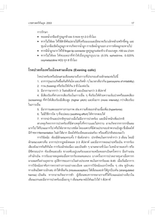 àÇªÈÒÊµÃ·¹ÂØ¤ 2553
          Ñ                                                                                     17

       ¡ÒÃÃÑ¡ÉÒ
       ! ËÂÍ´¹éÒà¡Å×Íà¢ŒÒÃÙ¨ÁÙ¡¢ŒÒ§ÅÐ 5 ËÂ´ ·Ø¡ 2-3 ªÑÇâÁ§
                    í                                              è
       ! ËÒ¡äÁ‹ä´Œ¼Å ãËŒãªŒÊÒÅÕ¾¹»ÅÒÂäÁŒ·àµÃÕÂÁàÍ§áÅÐÁÕ¢¹Ò´àÃÕÂÇàÅç¡¤ÅŒÒÂ¾ÃÔ¡¢ÕË¹Ù áÅÐ
                               í Ñ                 Õè                                        é
          ªØº¹éÒà¡Å×Íàªç´ã¹ÃÙ¨ÁÙ¡ ËÒ¡à¡Ô´¨Ò¡¹éÒÁÙ¡ ¡ÒÃàªç´¹éÒÁÙ¡ÍÍ¡ ÍÒ¡ÒÃ¤Ñ´¨ÁÙ¡¨ÐËÒÂä»
               í                                      í                  í
       ! ËÒ¡ÁÕ¹ÒÁÙ¡ÁÒ¡ ãËŒãªŒ finger tip connector ´Ù´ÃÙ¨ÁÙ¡áµ‹ÅÐ¢ŒÒ§ ´ŒÇÂáÃ§´Ù´ -100 ÁÁ.»ÃÍ·
                 éí
       ! ËÒ¡äÁ‹ ä ´Œ ¼ Å ãËŒ Ë ÂÍ´ÂÒ·Õè ·í Ò ãËŒ à Â×è Í ºØ ¨ ÁÙ ¡ ÂØ º ºÇÁ (0.5% ephedrine, 0.025%
          oxymetazoline HCl) ·Ø¡ 8 ªÑÇâÁ§
                                      è

âÃ¤»Ç´·ŒÍ§ËÃ×ÍÍŒÍ¹ÊÒÁà´×Í¹ (Evening colic)
        âÃ¤»Ç´·ŒÍ§ËÃ×ÍÍŒÍ¹ÊÒÁà´×Í¹ËÁÒÂ¶Ö§ÀÒÇÐ·Õ»ÃÐ¡Íº´ŒÇÂÅÑ¡É³Ðµ‹Íä»¹Õé
                                                          è
        1. ÍÒ¡ÒÃÃØ¹áÃ§à¡Ô´¢Ö¹·Ñ¹·Õ·¹ã´ áÅÐà¡Ô´«éÒ æ ã¹àÇÅÒà´ÕÂÇ¡Ñ¹ (paroxysms of irritability)
                                  é     Ñ               í
        2. ¡Ç¹ (fussing) ËÃ×ÍÃŒÍ§äËŒà¡Ô¹ 3 ªÑÇâÁ§µ‹ÍÇÑ¹
                                                è
        3. ÁÕÍÒ¡ÒÃÁÒ¡¡Ç‹Ò 3 ÇÑ¹µ‹ÍÊÑ»´ÒË áÅÐà»š¹¹Ò¹¡Ç‹Ò 3 ÊÑ»´ÒË
        4. ÁÕàÊÕÂ§ÃŒÍ§·ÕµÒ§¨Ò¡àÊÕÂ§ÃŒÍ§ã¹ÀÒÇÐÍ×¹ æ ¤×ÍÃŒÍ§äËŒ´ÇÂ¤ÇÒÁà¨çº»Ç´ËÃ×Íá¼´àÊÕÂ§
                        è ‹                           è          Œ
(screaming) ·Õ·ÒãËŒàÊÕÂ§ÃŒÍ§ÁÕàÊÕÂ§ÊÙ§ (higher pitch) áÅÐ´Ñ§ÁÒ¡ (more intensity) ¡Ç‹ÒàÊÕÂ§ÃŒÍ§
                 è í
ã¹ÀÒÇÐÍ×¹ è
        5. ÁÕÍÒ¡ÒÃáÊ´§ÍÍ¡·Ò§¡ÒÂÀÒ¾ àª‹¹ ¤ÇÒÁµÖ§¢Í§¡ÅŒÒÁà¹×Íà¾ÔÁ (hypertonia)
                                                                   é è
        6. äÁ‹ÁÇ¸¡ÒÃã´ æ ·Õ¨Ð»ÅÍº (soothing effort) ãËŒ·ÒÃ¡Ê§ºä´Œ
                  ÕÔÕ           è
        7. ·ÒÃ¡¹‹ÒÃÑ¡áÅÐ»Ã¡µÔ·¡ÍÂ‹Ò§àÁ×ÍäÁ‹ÁÍÒ¡ÒÃ»Ç´·ŒÍ§ áÅÐÁÕ¹ÒË¹Ñ¡à¾ÔÁ»Ã¡µÔ
                                      Ø       è     Õ                  éí     è
        ÊÒàËµØà¡Ô´¨Ò¡¡ÒÃ»Ç´·ŒÍ§·ÕèÁÕÊÒàËµØ·Ñé§·Õè·ÃÒºáÅÐäÁ‹·ÃÒº ÍÒ¨à¡Ô´¨Ò¡·ÒÃ¡¡Å×¹ÅÁ
ÁÒ¡ä» ä´ŒÃº¹ÁÁÒ¡ä» ËÃ×Íä´ŒÍÒËÒÃºÒ§ª¹Ô´ â´Âà©¾ÒÐ·ÕÁÊÇ¹»ÃÐ¡Íº¨íÒ¾Ç¡á»‡§ÊÙ§ «Ö§ÁÕ¼ÅãËŒ
            Ñ                                               è Õ‹                      è
ÁÕ¡Ò«¨Ò¡fermentation ã¹ÅíÒäÊŒÁÒ¡ ÁÕ¼ÅãËŒ·Í§Í×´áÅÐá¹‹¹·ŒÍ§ ËÃ×Íá¾Œâ»ÃµÕ¹¢Í§¹ÁÇÑÇ
                                                 Œ
        ¡ÒÃÇÔ¹¨©ÑÂ µŒÍ§ÁÕÅ¡É³Ð¤Ãº·Ñ§ 7 ¢ŒÍ´Ñ§¡Å‹ÒÇ »Ã¡µÔ¾ºã¹·ÒÃ¡µèÒ¡Ç‹Ò 3 à´×Í¹ â´ÂÁÕ
               Ô              Ñ             é                               í
ÅÑ¡É³Ðà©¾ÒÐ¤×Í ÍÒ¡ÒÃ»ÃÒ¡¯ËÅÑ§¤ÅÍ´ 2-3 ÊÑ»´ÒË áÅÐÁÕÍÒ¡ÒÃµÍ¹º‹ÒÂËÃ×ÍàÂç¹ ·ÒÃ¡ÃŒÍ§
àÊÕÂ§´Ñ§ÁÒ¡·Ñ¹·Õ·¹ã´ ¡ÒÃÃŒÍ§ÁÑ¡µ‹Íà¹×Í§ áÅÐà»š¹¾Ñ¡ æ ¹Ò¹ËÅÒÂªÑÇâÁ§ ãºË¹ŒÒÍÒ¨á´§¡èÒ ËÃ×Í
                     Ñ                    è                         è                   í
ÁÕ«Õ´ÃÍº»Ò¡ ·ŒÍ§Í×´áÅÐá¢ç§ ¢Ò§Í¾ÑºÍÂÙ‹º¹·ŒÍ§áÅÐÍÒ¨àËÂÕÂ´ÍÍ¡à»š¹¤ÃÑé§¤ÃÒÇ Á×Í¡íÒá¹‹¹
à·ŒÒÁÑ¡àÂç¹ ¡ÒÃÃŒÍ§ÍÒ¨ËÂØ´µ‹ÍàÁ×èÍ·ÒÃ¡ÃŒÍ§¨¹ËÁ´áÃ§ ºÒ§¤ÃÑé§ÍÒ¡ÒÃ»Ç´ÍÒ¨·ØàÅÒàÁ×èÍ·ÒÃ¡
¼ÒÂÅÁËÃ×Í¶‹ÒÂÍØ¨¨ÒÃÐ ÍØºµ¡ÒÃ¢Í§ÀÒÇÐã¹µ‹Ò§»ÃÐà·È ¾ºã¹·ÒÃ¡ÃŒÍÂÅÐ 8-45 àÁ×ÍàÃÔÁÁÕÍÒ¡ÒÃ
                            Ñ Ô                                                  è è
¡ÒÃÇÔ¹Ô¨©ÑÂÍÒÈÑÂ¡ÒÃµÃÇ¨Ã‹Ò§¡ÒÂÍÂ‹Ò§ÅÐàÍÕÂ´ áÅÐ¡ÒÃÇÔ¹Ô¨©ÑÂáÂ¡âÃ¤Í×è¹ æ àª‹¹ ËÙÍÑ¡àÊº
·Ò§à´Ô¹»˜ÊÊÒÇÐÍÑ¡àÊº ÅíÒäÊŒ¡Å×¹¡Ñ¹ (intussusception) äÊŒàÅ×Í¹áÅÐÅíÒäÊŒ¶¡ºÕºà¤Œ¹ (strangulated
                                                              è           Ù
hernia) à»š¹µŒ¹ ·ÒÃ¡ÍÒ¨à¡Ô´ÍÒ¡ÒÃªŒÒ ¼ÙŒà¢ÕÂ¹¾º·ÒÃ¡ËÅÒÂÃÒÂ·Õèä´ŒÃÑº¹ÁáÁ‹ÍÂ‹Ò§à´ÕÂÇã¹
à´×Í¹áÃ¡áÅÐÁÕÍÒ¡ÒÃ»Ç´·ŒÍ§àÁ×ÍÍÒÂØ 1 à´×Í¹àÈÉ ËÅÑ§ãËŒ¹ÁÇÑÇä´Œ 1 ÊÑ»´ÒË
                                    è
 