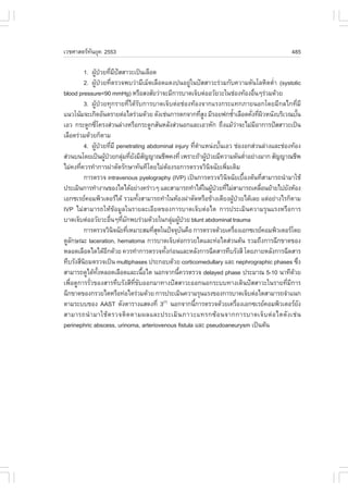 àÇªÈÒÊµÃ·¹ÂØ¤ 2553
          Ñ                                                                                         485

          1. ¼Ù»ÇÂ·ÕÁ»ÊÊÒÇÐà»š¹àÅ×Í´
                Œ † è Õ ˜
          2. ¼ÙŒ»†ÇÂ·ÕèµÃÇ¨¾ºÇ‹ÒÁÕàÁç´àÅ×Í´á´§»¹ÍÂÙ‹ã¹»˜ÊÊÒÇÐÃ‹ÇÁ¡Ñº¤ÇÒÁ´Ñ¹âÅËÔµµèíÒ (systolic
blood pressure<90 mmHg) ËÃ×ÍÊ§ÊÑÂÇ‹Ò¨ÐÁÕ¡ÒÃºÒ´à¨çºµ‹ÍÍÇÑÂÇÐã¹ª‹Í§·ŒÍ§Í×¹æÃ‹ÇÁ´ŒÇÂ        è
          3. ¼ÙŒ»†ÇÂ·Ø¡ÃÒÂ·Õèä´ŒÃÑº¡ÒÃºÒ´à¨çºµ‹Íª‹Í§·ŒÍ§¨Ò¡áÃ§¡ÃÐá·¡ÀÒÂ¹Í¡â´ÂÁÕ¡Åä¡·ÕèÁÕ
á¹Çâ¹ŒÁ¨Ðà¡Ô´ÍÑ¹µÃÒÂµ‹ÍäµÃ‹ÇÁ´ŒÇÂ ´Ñ§àª‹¹¡ÒÃµ¡¨Ò¡·ÕÊ§ ÁÕÃÍÂ¿¡ªéÒàÅ×Í´¤Ñ§·Õ¼ÇË¹Ñ§ºÃÔàÇ³ºÑ¹
                                                          èÙ               í            è è Ô      é
àÍÇ ¡ÃÐ´Ù¡«Õâ¤Ã§Ê‹Ç¹Å‹Ò§ËÃ×Í¡ÃÐ´Ù¡ÊÑ¹ËÅÑ§Ê‹Ç¹Í¡áÅÐàÍÇËÑ¡ ¶Ö§áÁŒÇÒ¨ÐäÁ‹ÁÍÒ¡ÒÃ»˜ÊÊÒÇÐà»š¹
                 è                                                              ‹          Õ
àÅ×Í´Ã‹ÇÁ´ŒÇÂ¡çµÒÁ
          4. ¼Ù»ÇÂ·ÕÁÕ penetrating abdominal injury ·ÕµÒáË¹‹§ºÑ¹àÍÇ ª‹Í§Í¡Ê‹Ç¹Å‹Ò§áÅÐª‹Í§·ŒÍ§
               Œ † è                                  è í           é
Ê‹Ç¹º¹â´Âà»š¹¼Ù»ÇÂ¡ÅØÁ·ÕÂ§ÁÕÊ­­Ò³ªÕ¾¤§·Õè à¾ÃÒÐ¶ŒÒ¼Ù»ÇÂÁÕ¤ÇÒÁ´Ñ¹µèÒÍÂ‹Ò§ÁÒ¡ ÊÑ­­Ò³ªÕ¾
                      Œ †    ‹ è Ñ Ñ                         Œ †                      í
äÁ‹¤§·Õ¤ÇÃ·íÒ¡ÒÃ¼‹ÒµÑ´ÃÑ¡ÉÒ·Ñ¹·Õâ´ÂäÁ‹µÍ§ÃÍ¡ÒÃµÃÇ¨ÇÔ¹¨©ÑÂà¾ÔÁàµÔÁ
        è                                    Œ                 Ô       è
          ¡ÒÃµÃÇ¨ intravenous pyelography (IVP) à»š¹¡ÒÃµÃÇ¨ÇÔ¹¨©ÑÂàº×Í§µŒ¹·ÕÊÒÁÒÃ¶¹íÒÁÒãªŒ
                                                                         Ô          é          è
»ÃÐàÁÔ¹¡ÒÃ·íÒ§Ò¹¢Í§äµä´ŒÍÂ‹Ò§¤Ã‹ÒÇæ áÅÐÊÒÁÒÃ¶·íÒä´Œã¹¼Ù»ÇÂ·ÕäÁ‹ÊÒÁÒÃ¶à¤Å×Í¹ÂŒÒÂä»ÂÑ§ËŒÍ§
                                                                 Œ † è                       è
àÍ¡«àÃÂ¤ÍÁ¾ÔÇàµÍÃä´Œ ÃÇÁ·Ñ§ÊÒÁÒÃ¶·íÒã¹ËŒÍ§¼‹ÒµÑ´ËÃ×Í¢ŒÒ§àµÕÂ§¼Ù»ÇÂä´ŒàÅÂ áµ‹ÍÂ‹Ò§äÃ¡çµÒÁ
                                  é                                          Œ †
IVP äÁ‹ÊÒÁÒÃ¶ãËŒ¢ŒÍÁÙÅã¹ÃÒÂÅÐàÍÕÂ´¢Í§¡ÒÃºÒ´à¨çºµ‹Íäµ ¡ÒÃ»ÃÐàÁÔ¹¤ÇÒÁÃØ¹áÃ§ËÃ×Í¡ÒÃ
ºÒ´à¨çºµ‹ÍÍÇÑÂÇÐÍ×¹æ·ÕÁ¡¾ºÃ‹ÇÁ´ŒÇÂã¹¡ÅØÁ¼Ù»ÇÂ blunt abdominal trauma
                          è è Ñ                ‹ Œ †
          ¡ÒÃµÃÇ¨ÇÔ¹¨©ÑÂ·ÕàËÁÒÐÊÁ·ÕÊ´ã¹»˜¨¨Øº¹¤×Í ¡ÒÃµÃÇ¨´ŒÇÂà¤Ã×Í§àÍ¡«àÃÂ¤ÍÁ¾ÔÇàµÍÃâ´Â
                           Ô    è      èØ          Ñ                          è
´ÙÅ¡É³Ð laceration, hematoma ¡ÒÃºÒ´à¨çºµ‹Í¡ÃÇÂäµáÅÐ·‹ÍäµÊ‹Ç¹µŒ¹ ÃÇÁ¶Ö§¡ÒÃ©Õ¡¢Ò´¢Í§
    Ñ
ËÅÍ´àÅ×Í´äµä´ŒÍ¡´ŒÇÂ ¤ÇÃ·íÒ¡ÒÃµÃÇ¨·Ñ§¡‹Í¹áÅÐËÅÑ§¡ÒÃ©Õ´ÊÒÃ·ÖºÃÑ§ÊÕ â´ÂÀÒÂËÅÑ§¡ÒÃ©Õ´ÊÒÃ
                        Õ                  é
·ÖºÃÑ§ÊÕ¹ÂÁµÃÇ¨à»š¹ multiphases »ÃÐ¡Íº´ŒÇÂ corticomedullary áÅÐ nephrographic phases «Ö§
          Ô                                                                                          è
ÊÒÁÒÃ¶´Ùä´Œ·§ËÅÍ´àÅ×Í´áÅÐà¹×Íäµ ¹Í¡¨Ò¡¹Õ¤ÇÃµÃÇ¨ delayed phase »ÃÐÁÒ³ 5-10 ¹Ò·Õ´ÇÂ
                   Ñé               é            é                                               Œ
à¾×èÍ´Ù¡ÒÃÃÑèÇ¢Í§ÊÒÃ·ÖºÃÑ§ÊÕ·Õè¢ÑºÍÍ¡ÁÒ·Ò§»˜ÊÊÒÇÐÍÍ¡¹Í¡ÃÐºº·Ò§à´Ô¹»˜ÊÊÒÇÐã¹ÃÒÂ·ÕèÁÕ¡ÒÃ
©Õ¡¢Ò´¢Í§¡ÃÇÂäµËÃ×Í·‹ÍäµÃ‹ÇÁ´ŒÇÂ ¡ÒÃ»ÃÐàÁÔ¹¤ÇÒÁÃØ¹áÃ§¢Í§¡ÒÃºÒ´à¨çºµ‹ÍäµÊÒÁÒÃ¶¨íÒá¹¡
µÒÁÃÐºº¢Í§ AAST ´Ñ§µÒÃÒ§áÊ´§·Õè 3(7) ¹Í¡¨Ò¡¹Õ¡ÒÃµÃÇ¨´ŒÇÂà¤Ã×Í§àÍ¡«àÃÂ¤ÍÁ¾ÔÇàµÍÃÂ§
                                                       é                          è                    Ñ
ÊÒÁÒÃ¶¹í Ò ÁÒãªŒ µ ÃÇ¨µÔ ´ µÒÁ¼ÅáÅÐ»ÃÐàÁÔ ¹ ÀÒÇÐá·Ã¡«Œ Í ¹¨Ò¡¡ÒÃºÒ´à¨ç º µ‹ Í äµ´Ñ § àª‹ ¹
perinephric abscess, urinoma, arteriovenous fistula áÅÐ pseudoaneurysm à»š¹µŒ¹
 