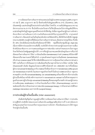 544                                                                   ÀÒÇÐàÅ×Í´ÍÍ¡ã¹·Ò§à´Ô¹ÍÒËÒÃÊ‹Ç¹º¹

        ÀÒÇÐàÅ×Í´ÍÍ¡ã¹·Ò§à´Ô¹ÍÒËÒÃÊ‹Ç¹º¹¾ºº‹ÍÂã¹¼Ù»ÇÂà¾ÈªÒÂáÅÐÊÙ§ÍÒÂØ (68% ÍÒÂØÁÒ¡
                                                                      Œ †
¡Ç‹Ò 60 »‚, 28% ÍÒÂØÁÒ¡¡Ç‹Ò 80 »‚) «Ö§¤ÅŒÒÂ¤ÅÖ§¡Ñº¢ŒÍÁÙÅ¢Í§ÈÔÃÃÒª (71% à»š¹à¾ÈªÒÂ, 29%
                                                 è                               Ô
à»š¹à¾ÈË­Ô§ áÅÐÊ‹Ç¹ãË­‹ÁâÃ¤»ÃÐ¨íÒµÑÇÃ‹ÇÁ´ŒÇÂä´Œá¡‹ âÃ¤ËÑÇã¨, ¤ÇÒÁ´Ñ¹âÅËÔµÊÙ§áÅÐàºÒËÇÒ¹)
                                   Õ
ÍÑµÃÒµÒÂ»ÃÐÁÒ³ 6-11% «Öè§à»š¹·Õè¹‹Òá»Å¡ã¨à¾ÃÒÐäÁ‹ä´Œà»ÅÕèÂ¹á»Å§ä»¨Ò¡¢ŒÍÁÙÅÊÔº»‚·Õè¼‹Ò¹
ÁÒ(Ê‹Ç¹ãË­‹à¡Ô´¡Ñº¼Ù»ÇÂÊÙ§ÍÒÂØáÅÐÁÕâÃ¤»ÃÐ¨íÒµÑÇ·ÕÊÒ¤Ñ­) ´Ñ§¹Ñ¹¡ÒÃ´ÙáÅÃÑ¡ÉÒ¼Ù»ÇÂÀÒÇÐ´Ñ§¡Å‹ÒÇ
                      Œ †                                    èí           é                    Œ †
µŒÍ§ÍÒÈÑÂ¤ÇÒÁÃ‹ÇÁÁ×ÍáÅÐ¡ÒÃ·íÒ§Ò¹à»š¹·ÕÁ¢Í§á¾·ÂËÃ×ÍÍÒÂØÃá¾·Â·ÑèÇä», ÍÒÂØÃá¾·Â
·Ò§à´Ô¹ÍÒËÒÃ, ÈÑÅÂá¾·Â áÅÐã¹»˜¨¨Øº¹¤§µŒÍ§¹ÑºÃÇÁÃÑ§ÊÕá¾·Â´ÇÂ à¾×ÍãËŒà¡Ô´»ÃÐÊÔ·¸ÔÀÒ¾ÊÙ§ÊØ´
                                               Ñ                               Œ     è
»ÃÐÁÒ³ 80-85% ¢Í§¼Ù»ÇÂ·ÕÁàÅ×Í´ÍÍ¡ã¹·Ò§à´Ô¹ÍÒËÒÃÊ‹Ç¹º¹ àÅ×Í´ÊÒÁÒÃ¶ËÂØ´ä´ŒàÍ§ ·ÕàËÅ×Í
                              Œ † è Õ                                                                       è
ÍÕ¡ 20% ÂÑ§¤§ÁÕàÅ×Í´ÍÍ¡µ‹Íà¹×Í§ËÃ×ÍàÅ×Í´ÍÍ¡«éÒä´ŒÍ¡ ¡ÅØÁ¹Õ¶Íà»š¹¡ÅØÁàÊÕÂ§ÊÙ§ (high-risk)
                                       è                    í Õ             ‹ é ×            ‹ è
à¹×Í§¨Ò¡ÁÕÍµÃÒ»†ÇÂáÅÐÍÑµÃÒµÒÂà¾ÔÁ¢Ö¹ ¨ÐàËç¹ä´ŒÇÒ¶ŒÒÊÒÁÒÃ¶¨íÒá¹¡¼Ù»ÇÂÍÍ¡µÒÁ¤ÇÒÁàÊÕÂ§
     è        Ñ                              è é                ‹                      Œ †                      è
¢ŒÒ§µŒ¹â´ÂÍÒÈÑÂÍÒ¡ÒÃ ÍÒ¡ÒÃáÊ´§áÅÐ¢ŒÍÁÙÅ¨Ò¡¡ÒÃÊ‹Í§¡ÅŒÍ§ ¨Ðª‹ÇÂ¡íÒË¹´á¹Ç·Ò§ã¹¡ÒÃ´ÙáÅ
ÃÑ¡ÉÒãËŒà¡Ô´»ÃÐâÂª¹Ê§ÊØ´µ‹Í¼Ù»ÇÂä´Œ ÍÒ¡ÒÃ·Õ¹Ò¼Ù»ÇÂÁÒ¾ºá¾·ÂÊÇ¹ãË­‹à»š¹ÍÒ¡ÒÃ·Õº§Ç‹ÒÁÕ
                          Ù           Œ †              è í Œ †                     ‹                    è ‹
àÅ×Í´ÍÍ¡ã¹·Ò§à´Ô¹ÍÒËÒÃ ä´Œá¡‹ ÍÒà¨ÕÂ¹à»š¹àÅ×Í´ (hemetemesis) ¶‹ÒÂ´íÒ (melena) ËÃ×Íã¹¡Ã³Õ·Õè
àÅ×Í´ÍÍ¡»ÃÔÁÒ³ÁÒ¡áÅÐÅíÒäÊŒººµÑÇàÃçÇ ÍÒ¨¾ºÅÑ¡É³Ð¶‹ÒÂÍØ¨¨ÒÃÐà»š¹àÅ×Í´Ê´ (hematochezia)
                                         Õ
ËÃ×Í ´íÒá´§ (maroon stool) ä´Œ «Ö§¡Ã³ÕËÅÑ§¹ÕµÍ§áÂ¡¨Ò¡ÀÒÇÐàÅ×Í´ÍÍ¡ã¹·Ò§à´Ô¹ÍÒËÒÃÊ‹Ç¹Å‹Ò§
                                           è       é Œ
ãËŒ´Õ ÃÇÁä»¶Ö§ÍÒ¡ÒÃ·Õà»š¹¼Å¨Ò¡¡ÒÃàÊÕÂàÅ×Í´ËÃ×Í»ÃÔÁÒ³ÊÒÃ¹éÒã¹Ã‹Ò§¡ÒÂä´Œá¡‹ Ë¹ŒÒÁ×´ ã¨ÊÑ¹
                            è                                                í                                    è
à»š¹ÅÁËÁ´ÊµÔ à»š¹µŒ¹ ¢ŒÍÁÙÅ¢Í§âÃ§¾ÂÒºÒÅÈÔÃÃÒªã¹ª‹Ç§»‚ ¾.È. 2549-2551 ¾ºÇ‹Ò¤ÃÖ§Ë¹Ö§¢Í§
                                                        Ô                                          è è
¼Ù»ÇÂ nonvariceal GI bleeding ÁÒ´ŒÇÂ melena ·ÕàËÅ×ÍÁÒ´ŒÇÂÍÒ¡ÒÃ hematemesis coffee ground
   Œ †                                                    è
áÅÐ hematochezia µÒÁÅíÒ´Ñº ã¹á§‹¢Í§¡ÒÃ´ÙáÅÃÑ¡ÉÒâ´Â·ÑÇä»ÁÑ¡áº‹§ UGIB ÍÍ¡à»š¹ 2 ¡ÅØÁµÒÁ
                                                                    è                                     ‹
ÊÒàËµØËÅÑ¡æ ¡Å‹ÒÇ¤×Í nonvariceal bleeding áÅÐ variceal bleeding áµ‹ã¹º·¹Õ¨Ð¡Å‹ÒÇ¶Ö§¡ÒÃ»ÃÐàÁÔ¹
                                                                                           é
¼Ù»ÇÂàº×Í§µŒ¹ã¹ºÒ§ËÑÇ¢ŒÍ ËÅÑ¡¡ÒÃáÂ¡ÃÐËÇ‹Ò§ nonvariceal áÅÐ variceal ÃÇÁä»¶Ö§ÊÒàËµØáÅÐ¡ÒÃ
  Œ † é
´ÙáÅÃÑ¡ÉÒà©¾ÒÐ¼Ù»ÇÂã¹¡ÅØÁ nonvariceal GI bleeding «Ö§¤ÅÍº¤ÅØÁ¶Ö§à¡³±¡ÒÃ¨íÒá¹¡¼Ù»ÇÂµÒÁ
                  Œ †            ‹                                è                                 Œ †
¤ÇÒÁàÊÕèÂ§(risks stratification) ¡ÒÃÃÑ¡ÉÒâ´Âà¹Œ¹àÃ×èÍ§¡ÒÃãªŒÂÒ (Pharmacotherapy) áÅÐ¡Å‹ÒÇ
¾ÍÊÑ§à¢»à¡ÕÂÇ¡Ñº¡ÒÃÃÑ¡ÉÒ¼‹Ò¹·Ò§¡ÒÃÊ‹Í§¡ÅŒÍ§ (endoscopic therapy) ¡ÒÃÃÑ¡ÉÒ¼‹Ò¹·Ò§ÃÑ§ÊÕÇ·ÂÒ
            è                                                                                                 Ô
(radiologic intervention) áÅÐ¡ÒÃ¼‹ÒµÑ´ (surgical therapy)

¡ÒÃ»ÃÐàÁÔ¹¼ÙŒ»†ÇÂã¹àº×éÍ§µŒ¹ (Initial assessment)
         à»š¹ÊÔ§ÊíÒ¤Ñ­·ÕÊ´ã¹¡ÒÃ´ÙáÅ¼Ù»ÇÂ·ÕÁÀÒÇÐàÅ×Í´ÍÍ¡ã¹·Ò§à´Ô¹ÍÒËÒÃä´Œá¡‹ ¡ÒÃ»ÃÐàÁÔ¹
               è        è Ø          Œ † è Õ
¤ÇÒÁÃÙÊ¡µÑÇ »ÃÐÊÔ·¸ÔÀÒ¾¢Í§ÃÐºº·Ò§à´Ô¹ËÒÂã¨ áÅÐÊÑ­­Ò³ªÕ¾ (´Ñ§µÒÃÒ§·Õè 1) à¾ÃÒÐÁÕº·ºÒ·
      ŒÖ
ÊíÒ¤Ñ­áÅÐáÁ‹¹ÂíÒã¹¡ÒÃº‹§ºÍ¡¶Ö§¤ÇÒÁÃØ¹áÃ§¢Í§ÀÒÇÐ´Ñ§¡Å‹ÒÇ «Ö§¨ÐÁÕ¼Åµ‹Íá¹Ç·Ò§ãËŒ¡ÒÃ´ÙáÅ
                                                           è
ÃÑ¡ÉÒ¼Ù»ÇÂã¹àº×Í§µŒ¹
       Œ †        é
 