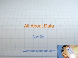 All About Data

      Ajay Ohri



www.decisionstats.com
 