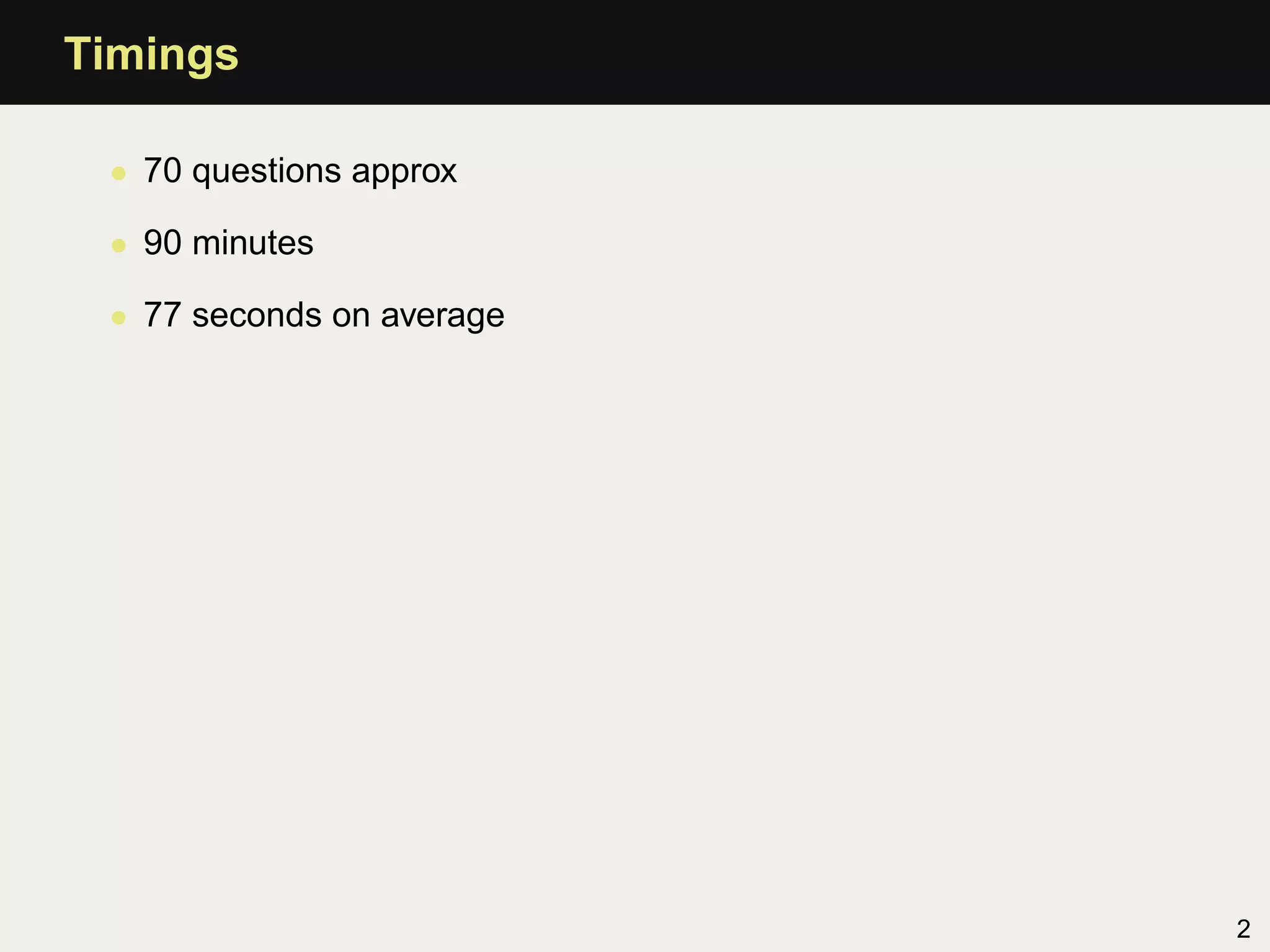 Timings

 • 70 questions approx

 • 90 minutes

 • 77 seconds on average




                           2
 