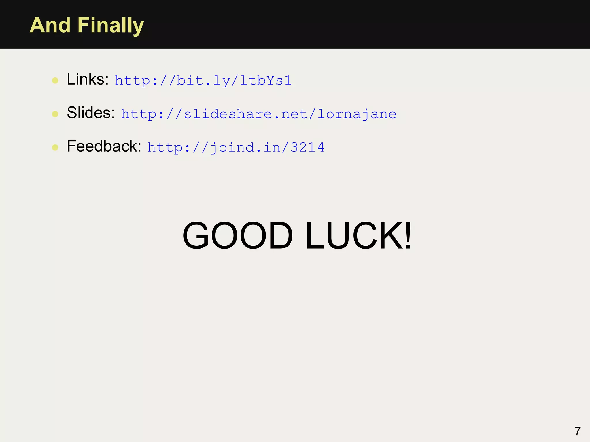 And Finally

  • Links: http://bit.ly/ltbYs1

  • Slides: http://slideshare.net/lornajane

  • Feedback: http://joind.in/3214




                 GOOD LUCK!




                                              7
 