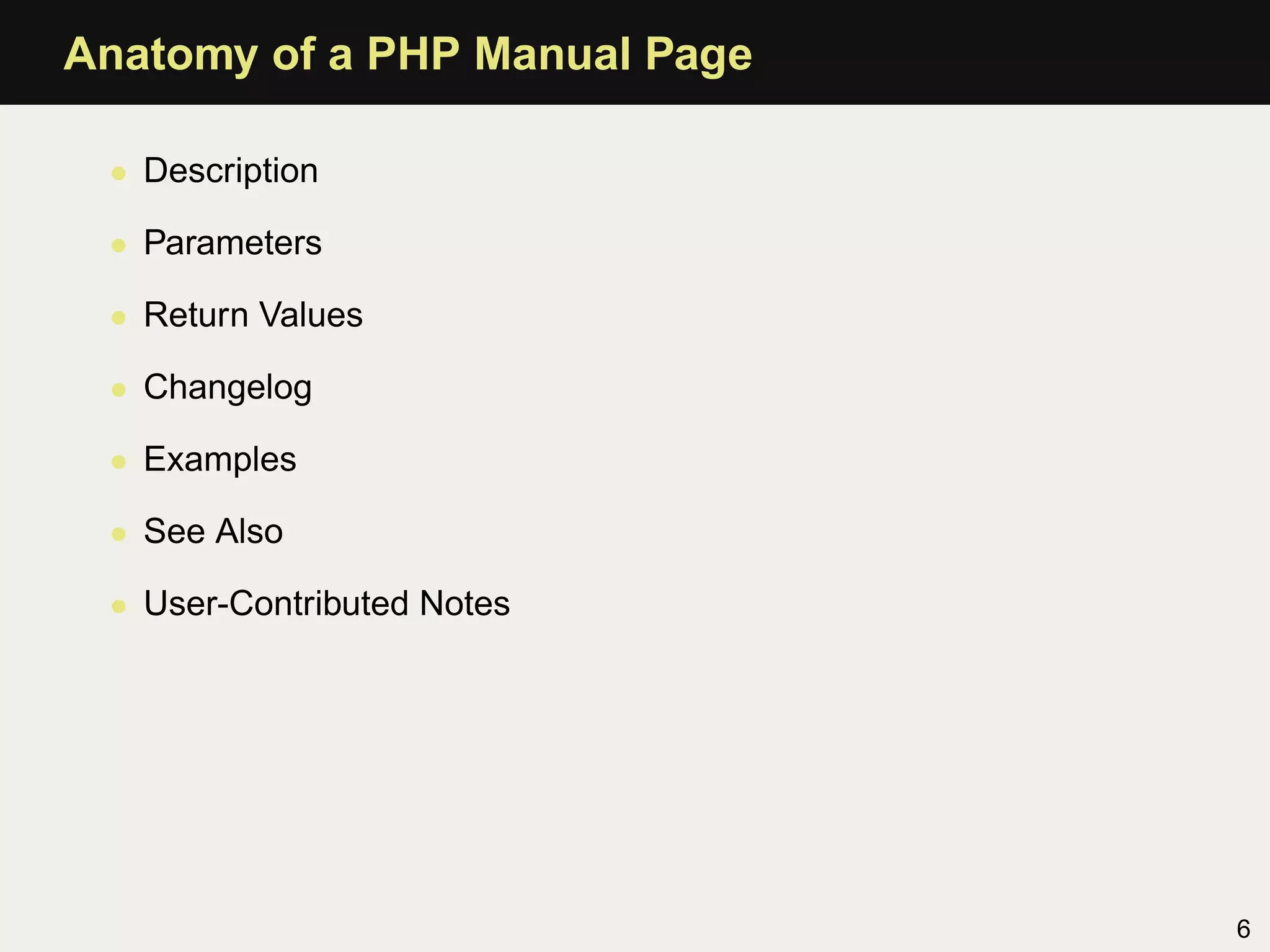 Anatomy of a PHP Manual Page

 • Description

 • Parameters

 • Return Values

 • Changelog

 • Examples

 • See Also

 • User-Contributed Notes




                               6
 