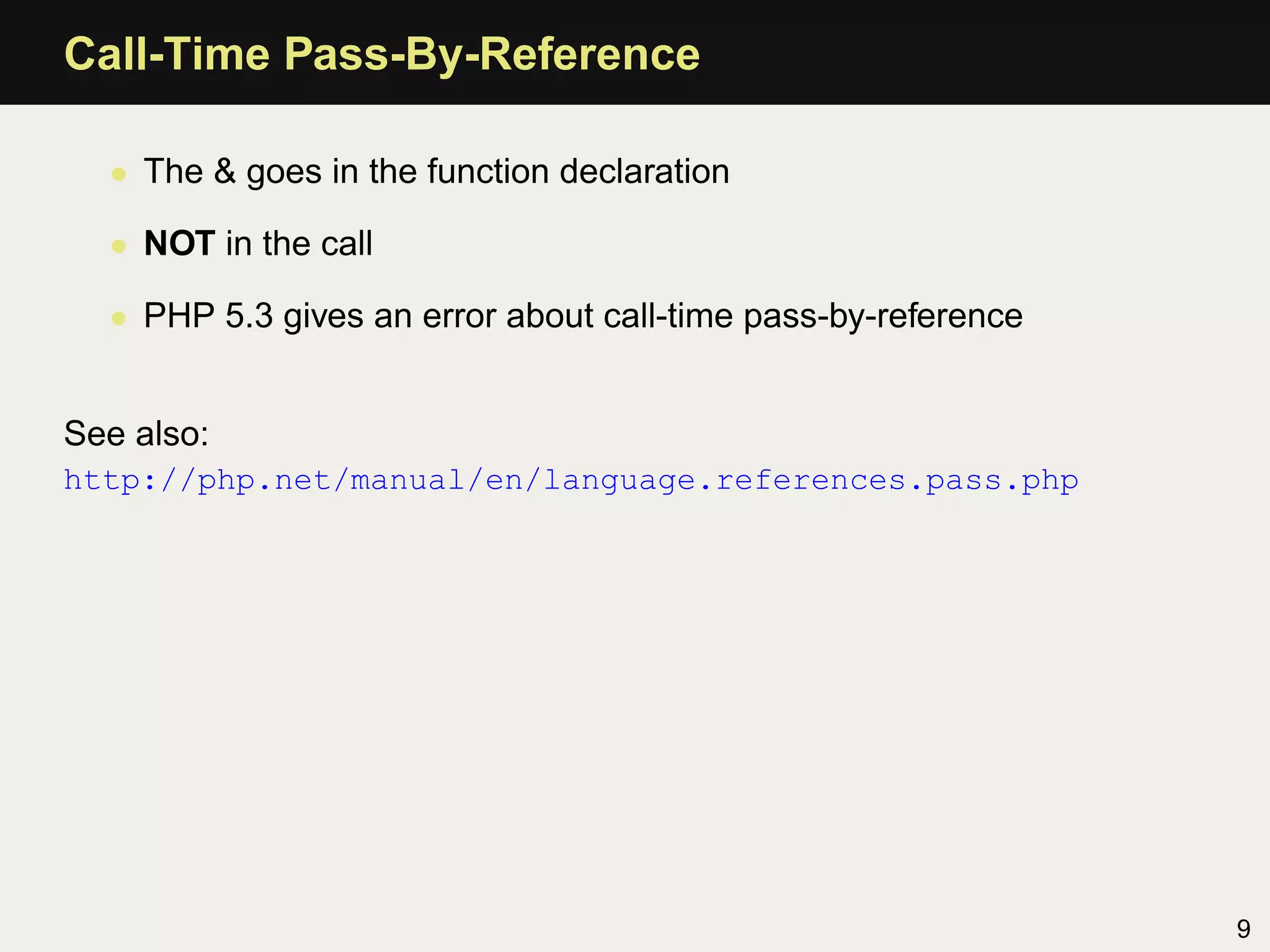 Call-Time Pass-By-Reference

  • The & goes in the function declaration

  • NOT in the call

  • PHP 5.3 gives an error about call-time pass-by-reference


See also:
http://php.net/manual/en/language.references.pass.php




                                                               9
 