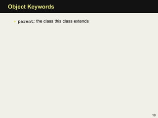 Object Keywords

 • parent: the class this class extends




                                          10
 