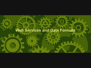 Web Services and Data Formats
 