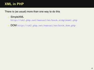 XML in PHP

There is (as usual) more than one way to do this

  • SimpleXML
     http://uk2.php.net/manual/en/book.simplexml.php

  • DOM http://uk2.php.net/manual/en/book.dom.php




                                                       4
 