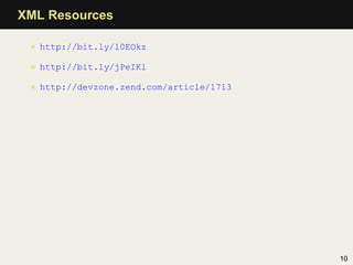 XML Resources

 • http://bit.ly/l0EOkz

 • http://bit.ly/jPeIKl

 • http://devzone.zend.com/article/1713




                                          10
 