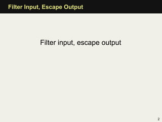 Filter Input, Escape Output




           Filter input, escape output




                                         2
 