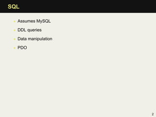 SQL

 • Assumes MySQL

 • DDL queries

 • Data manipulation

 • PDO




                       2
 