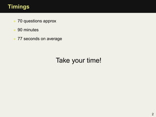 Timings

 • 70 questions approx

 • 90 minutes

 • 77 seconds on average




                     Take your time!




                                       2
 
