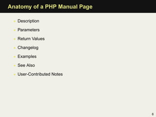 Anatomy of a PHP Manual Page

 • Description

 • Parameters

 • Return Values

 • Changelog

 • Examples

 • See Also

 • User-Contributed Notes




                               6
 