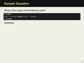 Sample Question

What is the output of the following code?
<code>
echo strlen(sha1('0'), true);
</code>

(textarea)




                                            3
 