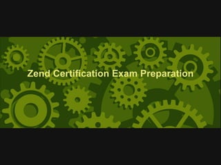 Zend Certiﬁcation Exam Preparation
 