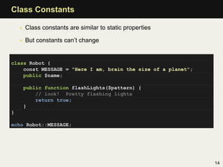 Class Constants

    • Class constants are similar to static properties

    • But constants can’t change


class Robot {
...
