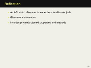Reﬂection

 • An API which allows us to inspect our functions/objects

 • Gives meta information

 • Includes private/prot...