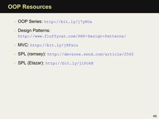 OOP Resources

 • OOP Series: http://bit.ly/j7yRUa

 • Design Patterns:
   http://www.fluffycat.com/PHP-Design-Patterns/

...