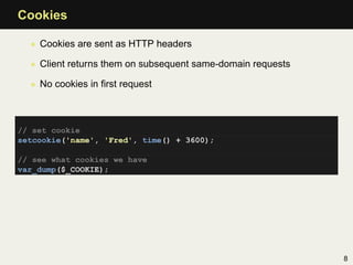 Cookies

  • Cookies are sent as HTTP headers

  • Client returns them on subsequent same-domain requests

  • No cookies ...