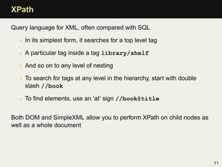 XPath

Query language for XML, often compared with SQL

  • In its simplest form, it searches for a top level tag

  • A p...