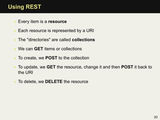 Using REST

 • Every item is a resource

 • Each resource is represented by a URI

 • The "directories" are called collect...
