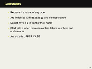 Constants

 • Represent a value, of any type

 • Are initialised with define() and cannot change

 • Do not have a $ in fr...