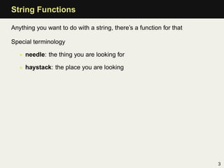 String Functions

Anything you want to do with a string, there’s a function for that

Special terminology

   • needle: th...
