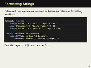 Formatting Strings

Often we’ll concatenate as we need to, but we can also use formatting
functions

$animals = array(
   ...