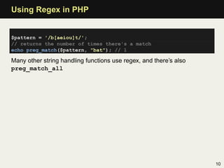 Using Regex in PHP


$pattern = '/b[aeiou]t/';
// returns the number of times there's a match
echo preg_match($pattern, "b...