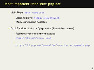 Most Important Resource: php.net

 • Main Page: http://php.net

    • Local versions: http://uk2.php.net
    • Many transl...