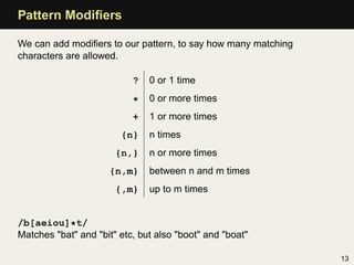 Pattern Modiﬁers

We can add modiﬁers to our pattern, to say how many matching
characters are allowed.

                  ...