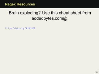 Regex Resources

  Brain exploding? Use this cheat sheet from
              addedbytes.com@

http://bit.ly/kiWlbZ




    ...