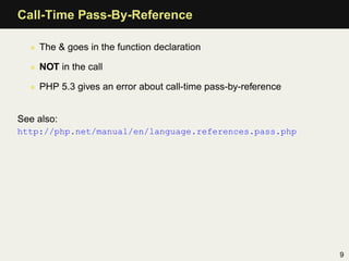 Call-Time Pass-By-Reference

  • The & goes in the function declaration

  • NOT in the call

  • PHP 5.3 gives an error a...