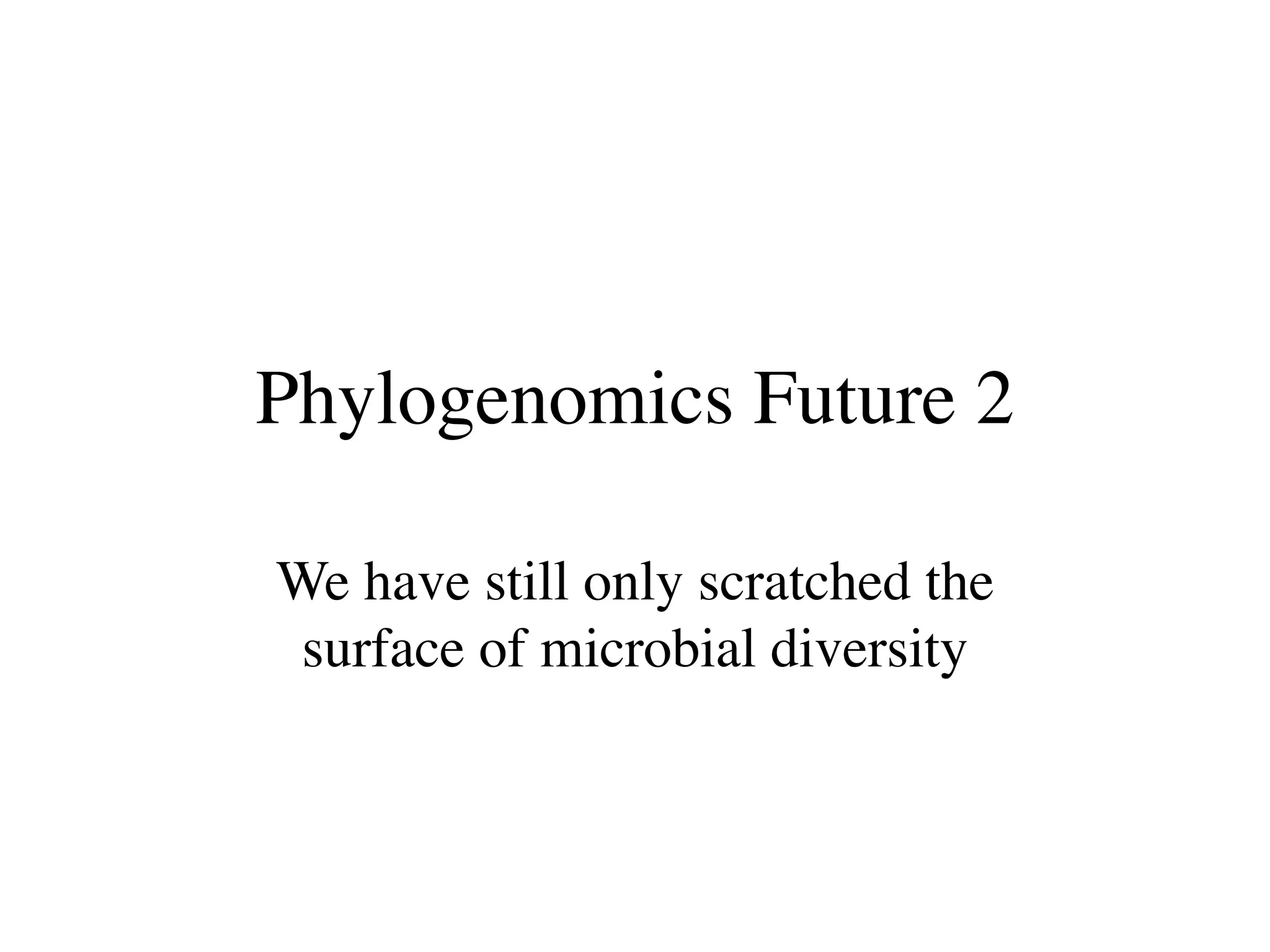 Phylogenomics Future 2

We have still only scratched the
 surface of microbial diversity
 