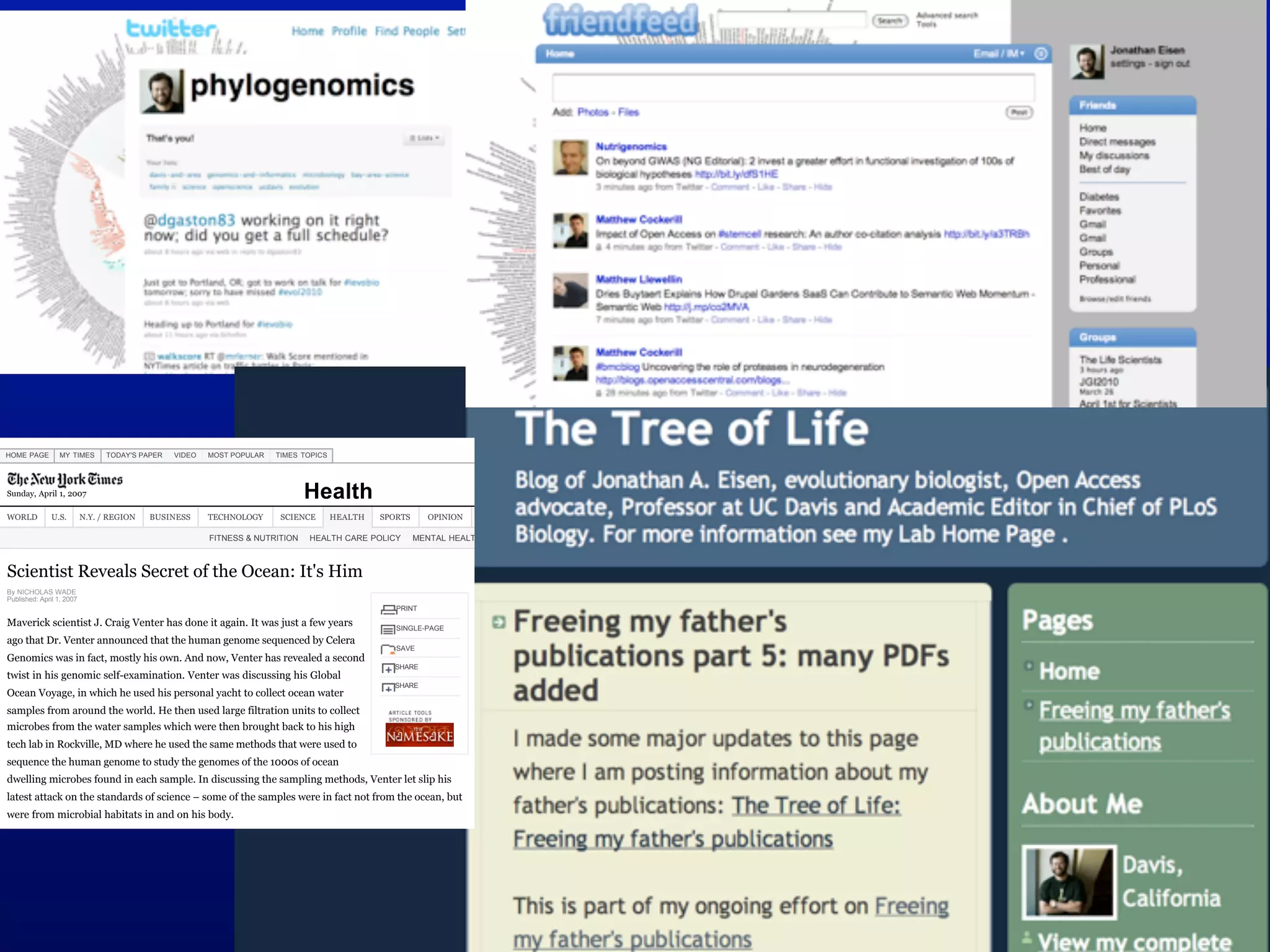 Social Networking in Science




HOME PAGE        MY TIMES        TODAY'S PAPER   VIDEO   MOST POPULAR   TIMES TOPICS                                                          Welcome, fcollins    Member Center      Log Out



Sunday, April 1, 2007                                                          Health
WORLD          U.S.        N.Y. / REGION   BUSINESS      TECHNOLOGY      SCIENCE       HEALTH   SPORTS     OPINION    ARTS     STYLE      TRAVEL      JOBS     REAL ESTATE           AUTOS

                                                         FITNESS & NUTRITION   HEALTH CARE POLICY        MENTAL HEALTH & BEHAVIOR



Scientist Reveals Secret of the Ocean: It's Him
By NICHOLAS WADE
Published: April 1, 2007
                                                                                                   PRINT                                      nytimes.com/sports

Maverick scientist J. Craig Venter has done it again. It was just a few years                      SINGLE-PAGE
ago that Dr. Venter announced that the human genome sequenced by Celera
                                                                                                   SAVE
Genomics was in fact, mostly his own. And now, Venter has revealed a second
                                                                                                  SHARE
twist in his genomic self-examination. Venter was discussing his Global
                                                                                                  SHARE
Ocean Voyage, in which he used his personal yacht to collect ocean water
samples from around the world. He then used large filtration units to collect                                           How good is your bracket? Compare your tournament picks
                                                                                                                        to choices from members of The New York Times sports
microbes from the water samples which were then brought back to his high                                                desk and other players.

tech lab in Rockville, MD where he used the same methods that were used to                                              Also in Sports:
                                                                                                                           The Bracket Blog - all the news leading up to the Final
sequence the human genome to study the genomes of the 1000s of ocean                                                       Four
dwelling microbes found in each sample. In discussing the sampling methods, Venter let slip his                            Bats Blog: Spring training updates
                                                                                                                             Play Magazine: How to build a super athlete
latest attack on the standards of science – some of the samples were in fact not from the ocean, but
were from microbial habitats in and on his body.

“The human microbiome is the next frontier,” Dr. Venter said. “The ocean voyage was just a cover.
My main goal has always been to work on the microbes that live in and on people. And now that my
genome is nearly complete, why not use myself as the model for human microbiome studies as well.
”

It is certainly true that in the last few years, the microbes that live in and on people have become a
hot research topic. So hot that the same people who were involved in the race to sequence the human
 