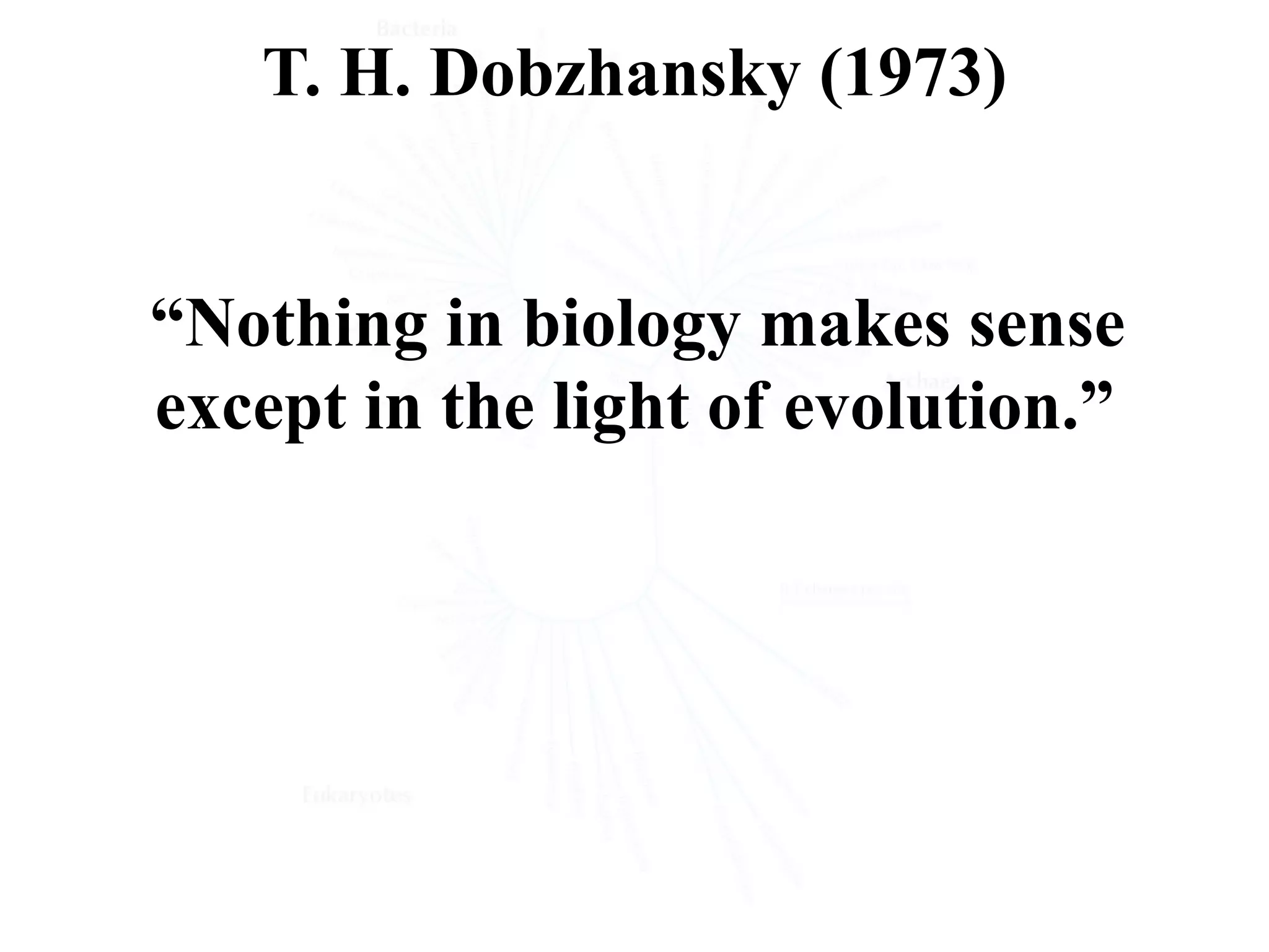 T. H. Dobzhansky (1973)


“Nothing in biology makes sense
except in the light of evolution.”
 