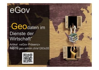 eGov
“   Geodaten im
Dienste der
Wirtschaft”
Artikel «eGov Präsenz»
1/2013
http://s.geo.admin.ch/e1263c05
 
