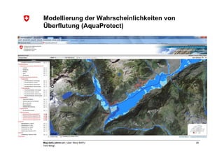 Modellierung der Wahrscheinlichkeiten von
Überflutung (AquaProtect)




Map.bafu.admin.ch | User Story BAFU         26
Tom Klingl
 